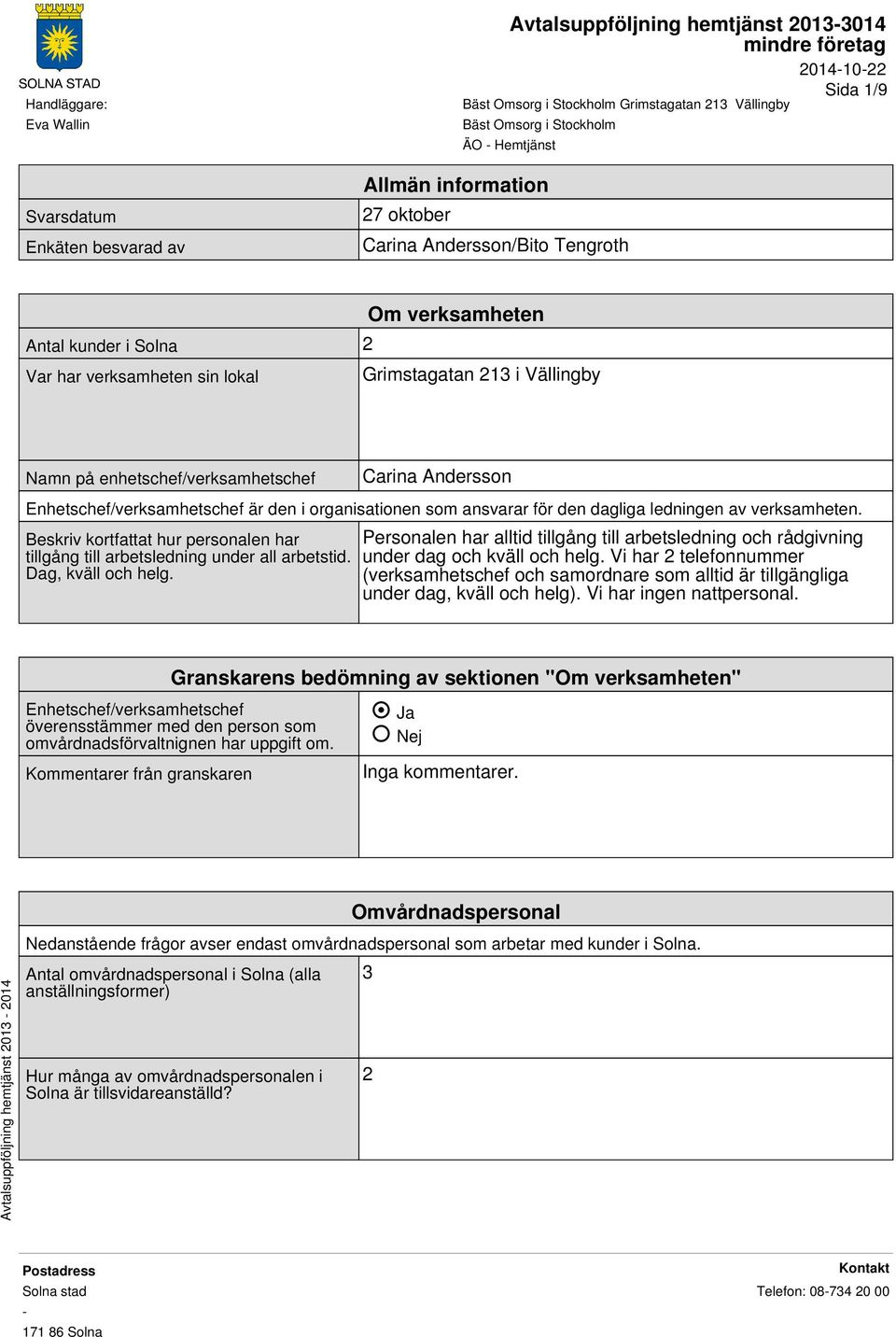 ledningen av verksamheten. Beskriv kortfattat hur personalen har tillgång till arbetsledning under all arbetstid. Dag, kväll och helg.