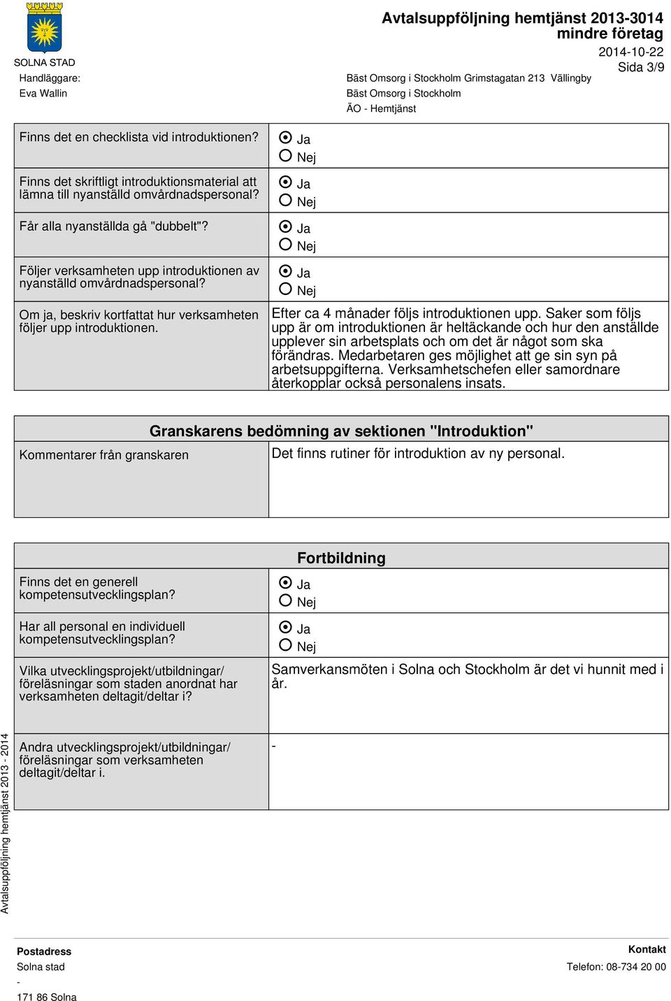 Avtalsuppföljning hemtjänst 20133014 20141022 Sida 3/9 ÄO Hemtjänst Efter ca 4 månader följs introduktionen upp.