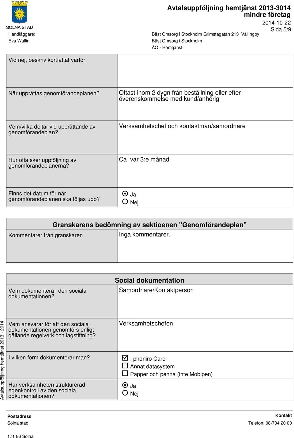 Verksamhetschef och kontaktman/samordnare Hur ofta sker uppföljning av genomförandeplanerna? Ca var 3:e månad Finns det datum för när genomförandeplanen ska följas upp?