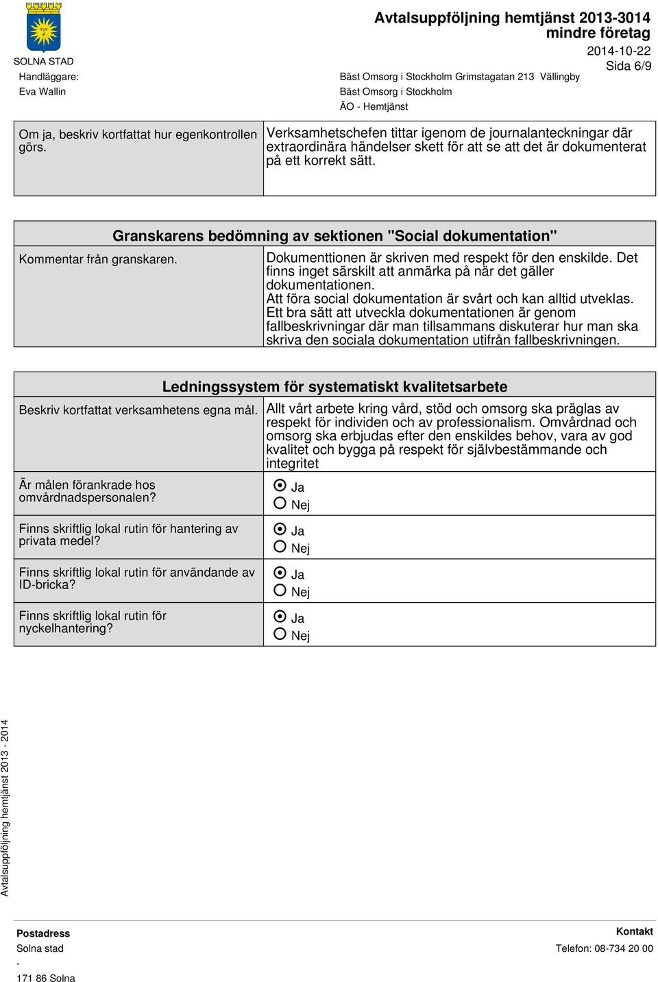 Granskarens bedömning av sektionen "Social dokumentation" Dokumenttionen är skriven med respekt för den enskilde. Det finns inget särskilt att anmärka på när det gäller dokumentationen.