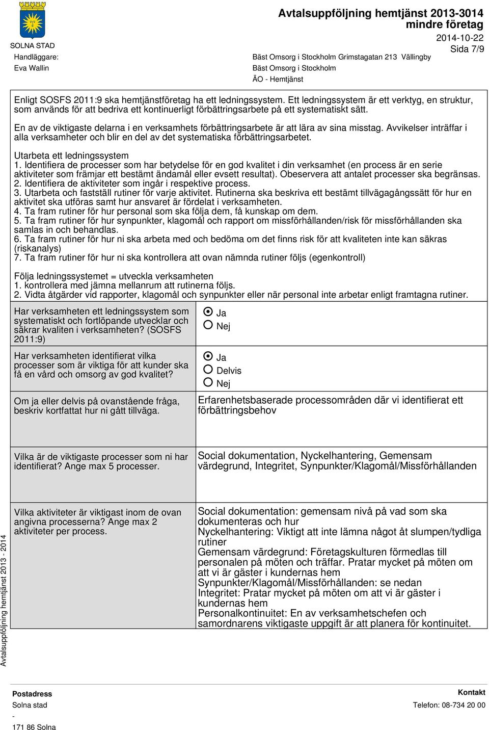 En av de viktigaste delarna i en verksamhets förbättringsarbete är att lära av sina misstag. Avvikelser inträffar i alla verksamheter och blir en del av det systematiska förbättringsarbetet.