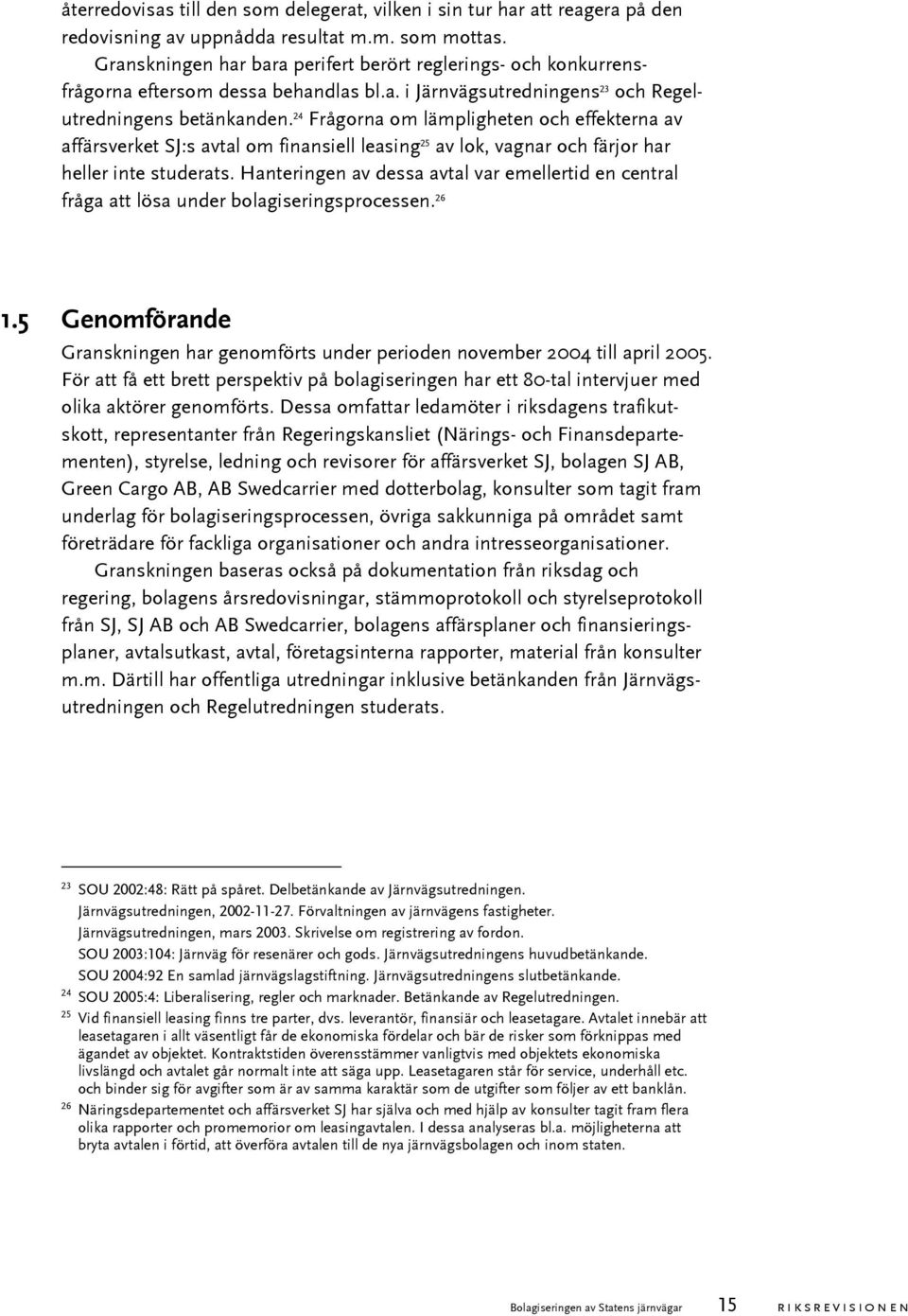 24 Frågorna om lämpligheten och effekterna av affärsverket SJ:s avtal om finansiell leasing 25 av lok, vagnar och färjor har heller inte studerats.