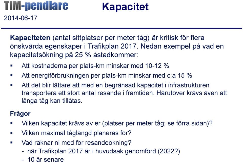 Att det blir lättare att med en begränsad kapacitet i infrastrukturen transportera ett stort antal resande i framtiden. Härutöver krävs även att långa tåg kan tillåtas.