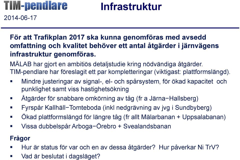 Mindre justeringar av signal-, el- och spårsystem, för ökad kapacitet och punklighet samt viss hastighetsökning Åtgärder för snabbare omkörning av tåg (fr a Järna Hallsberg) Fyrspår Kallhäll