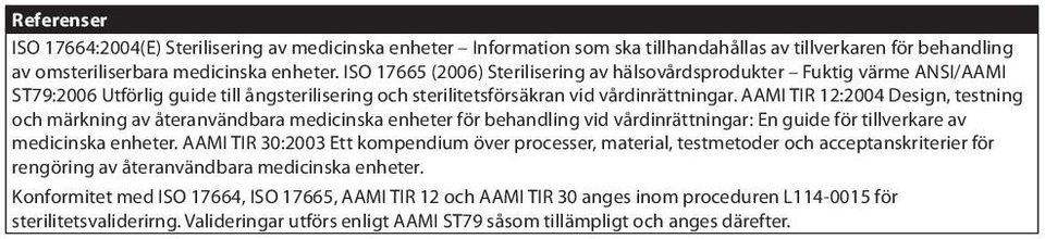 AAMI TIR 12:2004 Design, testning och märkning av återanvändbara medicinska enheter för behandling vid vårdinrättningar: En guide för tillverkare av medicinska enheter.