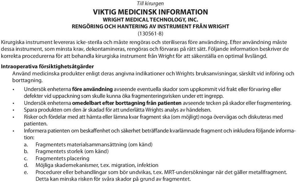 Efter användning måste dessa instrument, som minsta krav, dekontamineras, rengöras och förvaras på rätt sätt.