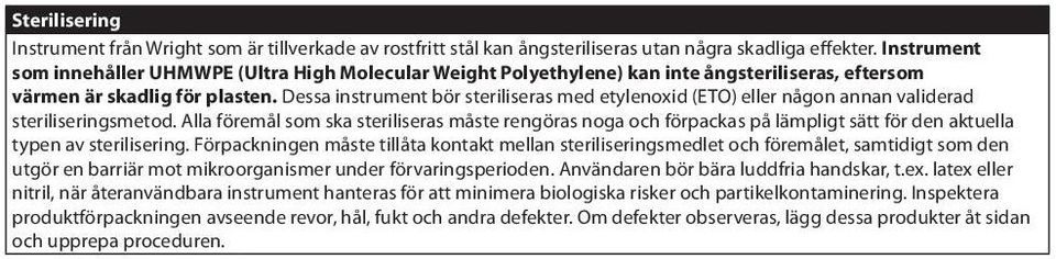 Dessa instrument bör steriliseras med etylenoxid (ETO) eller någon annan validerad steriliseringsmetod.