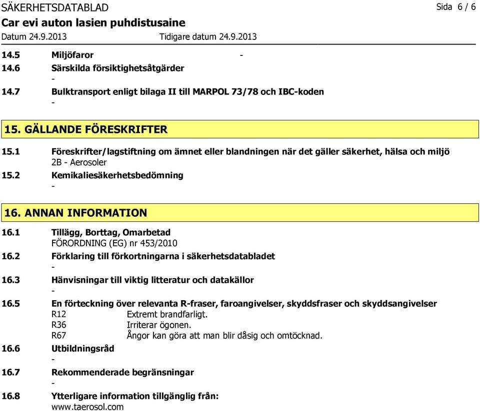 1 Tillägg, Borttag, Omarbetad FÖRORDNING (EG) nr 453/2010 16.2 Förklaring till förkortningarna i säkerhetsdatabladet 16.3 Hänvisningar till viktig litteratur och datakällor 16.