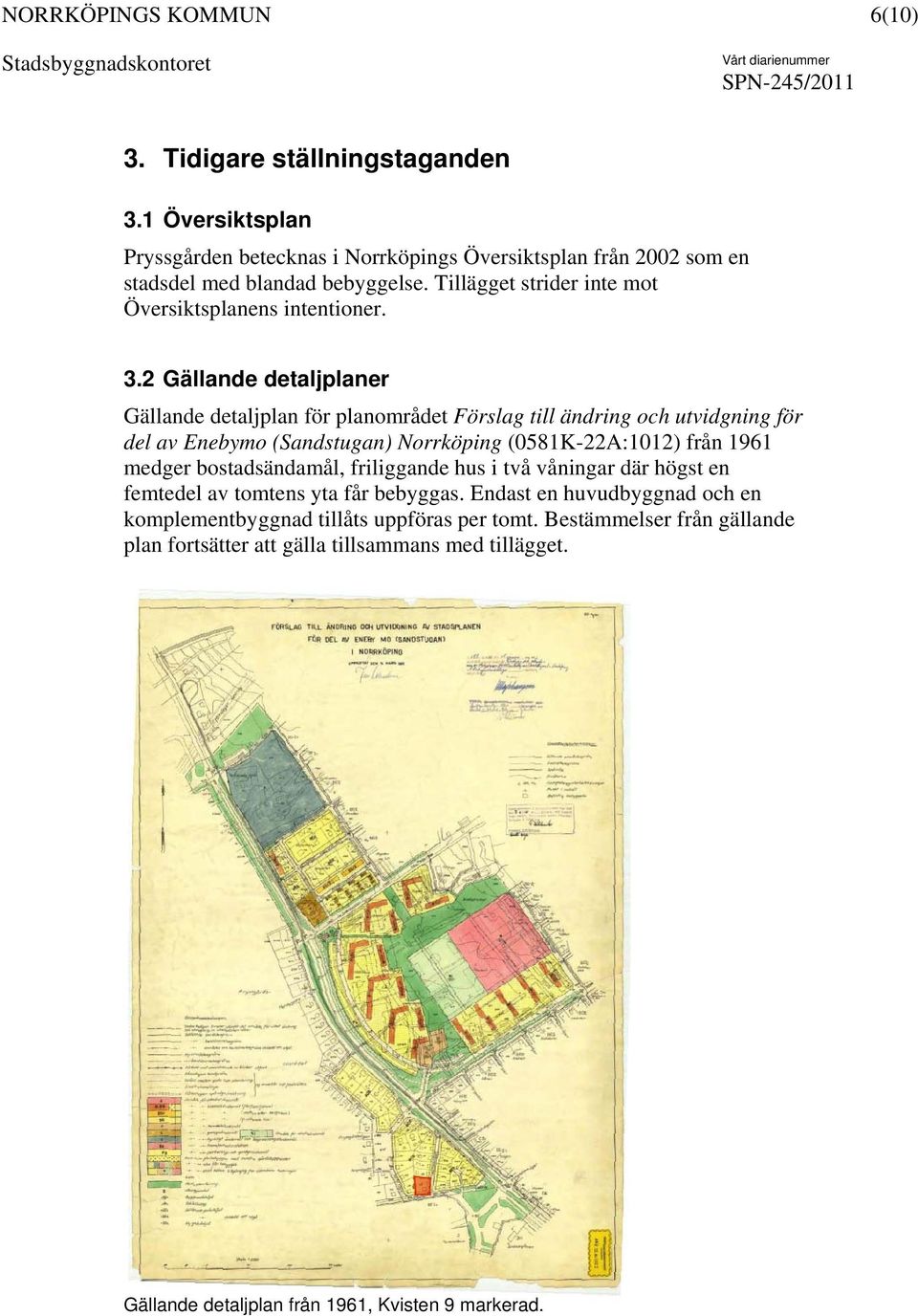 2 Gällande detaljplaner Gällande detaljplan för planområdet Förslag till ändring och utvidgning för del av Enebymo (Sandstugan) Norrköping (0581K-22A:1012) från 1961 medger
