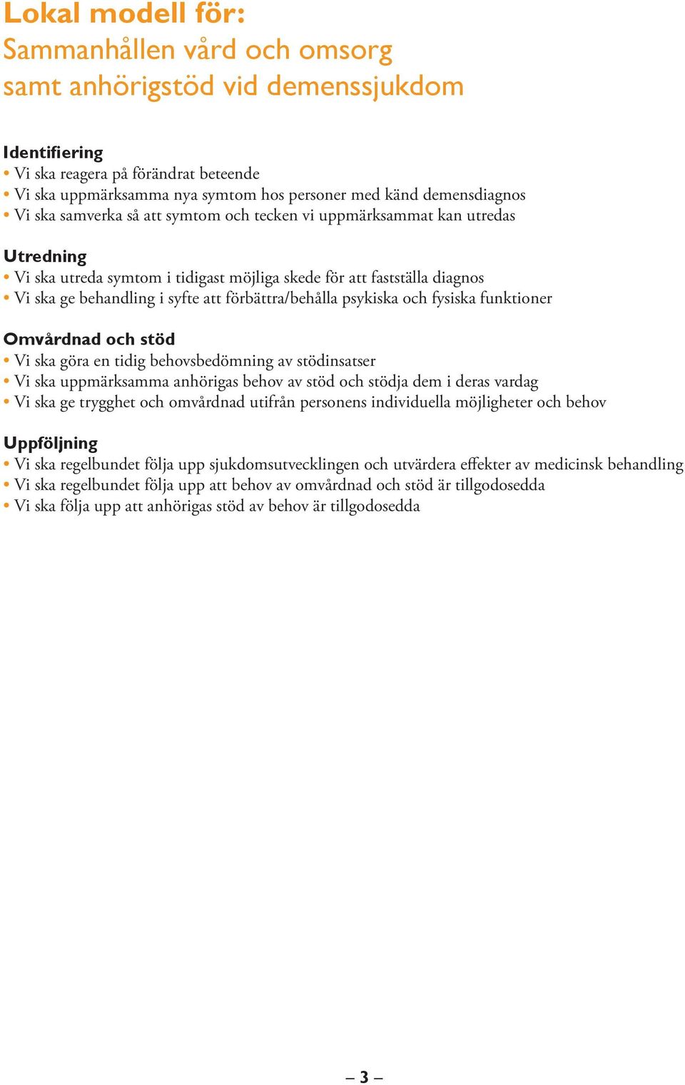 förbättra/behålla psykiska och fysiska funktioner Omvårdnad och stöd Vi ska göra en tidig behovsbedömning av stödinsatser Vi ska uppmärksamma anhörigas behov av stöd och stödja dem i deras vardag Vi