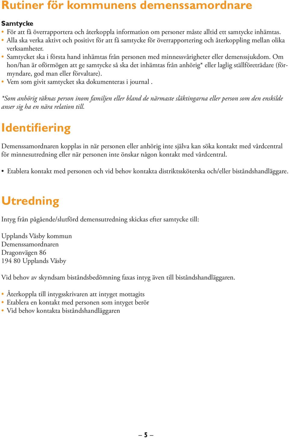 Samtycket ska i första hand inhämtas från personen med minnessvårigheter eller demenssjukdom.