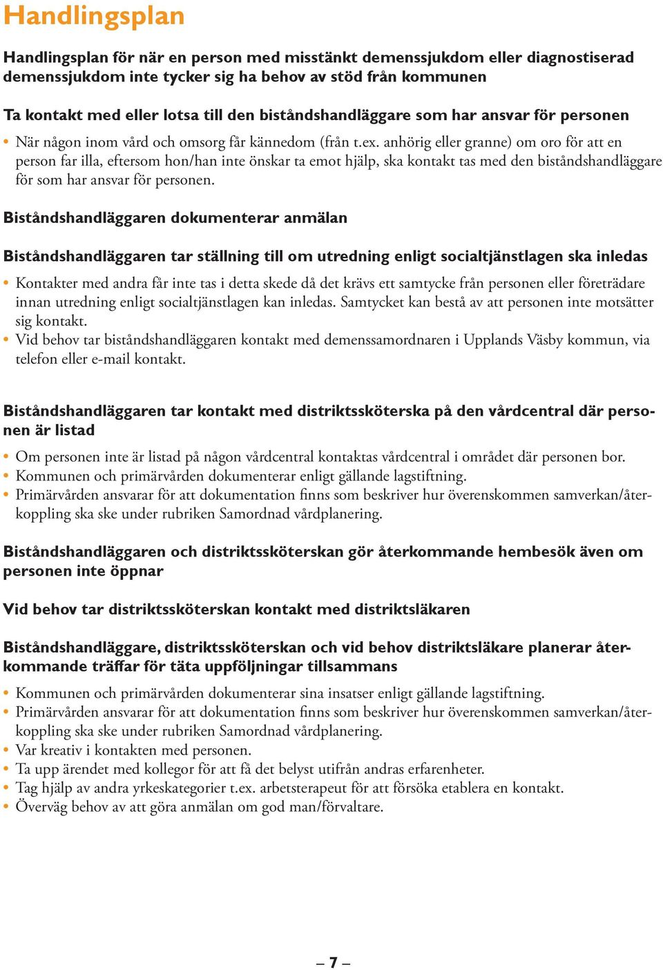 anhörig eller granne) om oro för att en person far illa, eftersom hon/han inte önskar ta emot hjälp, ska kontakt tas med den biståndshandläggare för som har ansvar för personen.