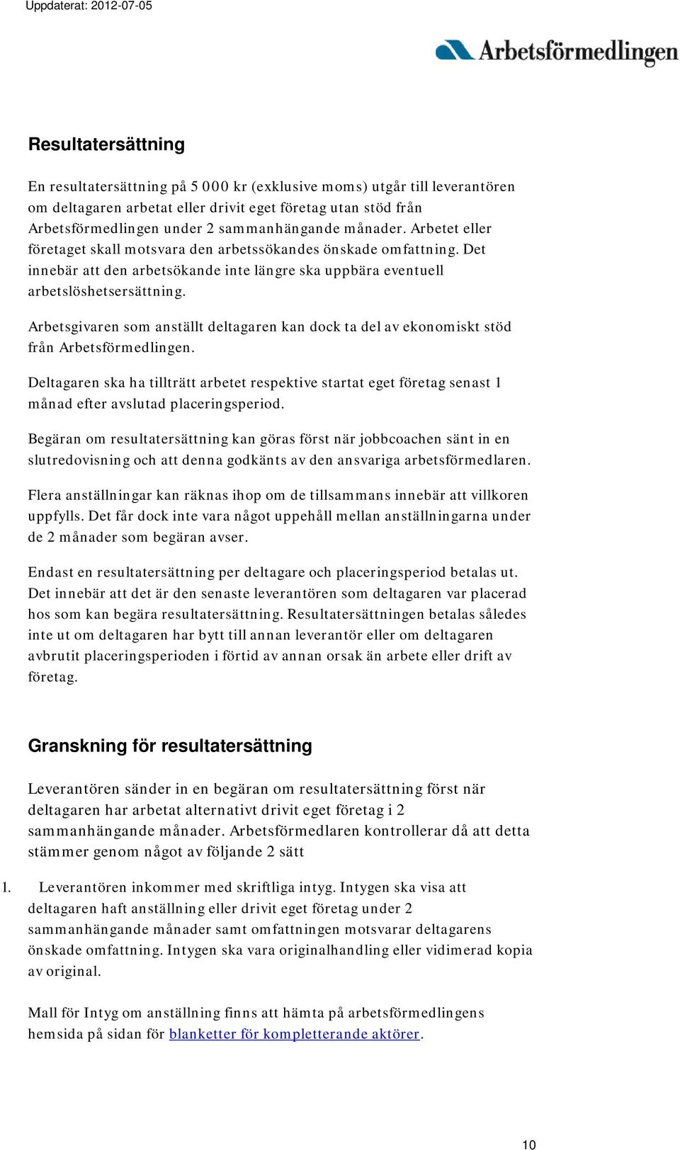 Arbetsgivaren som anställt deltagaren kan dock ta del av ekonomiskt stöd från Arbetsförmedlingen.