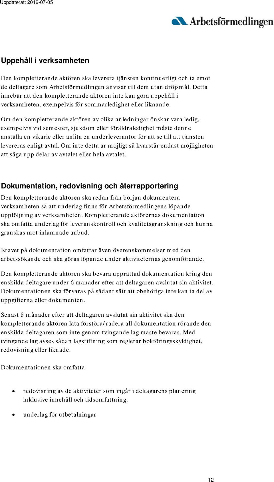 Om den kompletterande aktören av olika anledningar önskar vara ledig, exempelvis vid semester, sjukdom eller föräldraledighet måste denne anställa en vikarie eller anlita en underleverantör för att