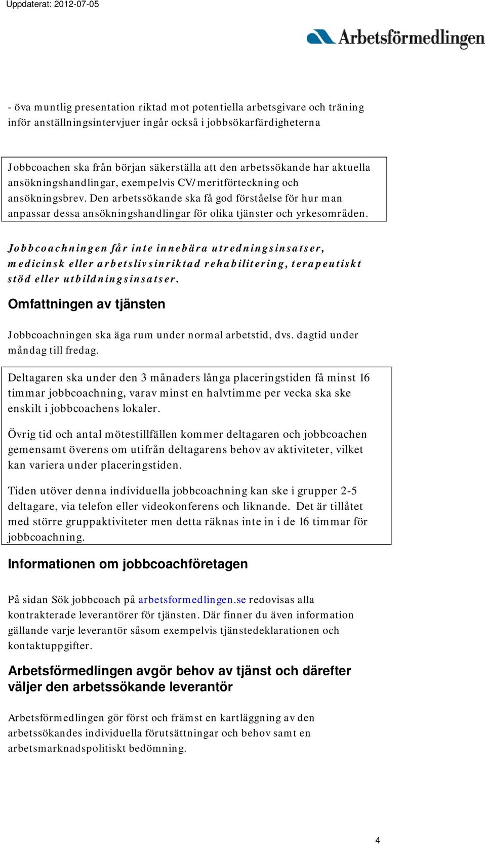 Den arbetssökande ska få god förståelse för hur man anpassar dessa ansökningshandlingar för olika tjänster och yrkesområden.