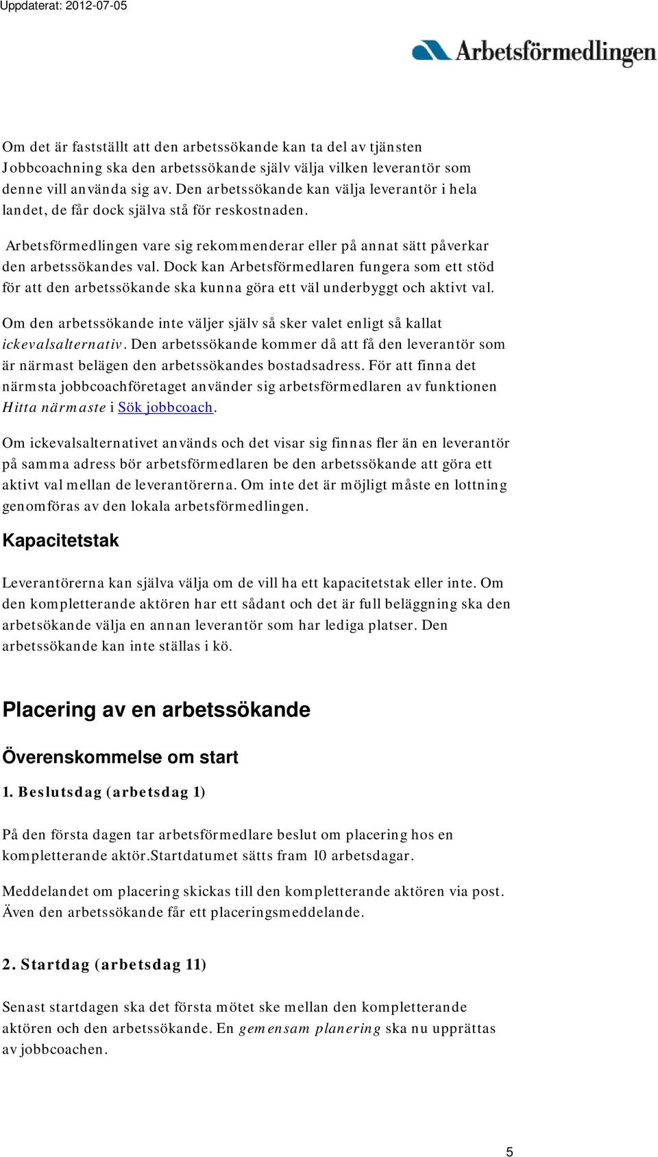 Dock kan Arbetsförmedlaren fungera som ett stöd för att den arbetssökande ska kunna göra ett väl underbyggt och aktivt val.