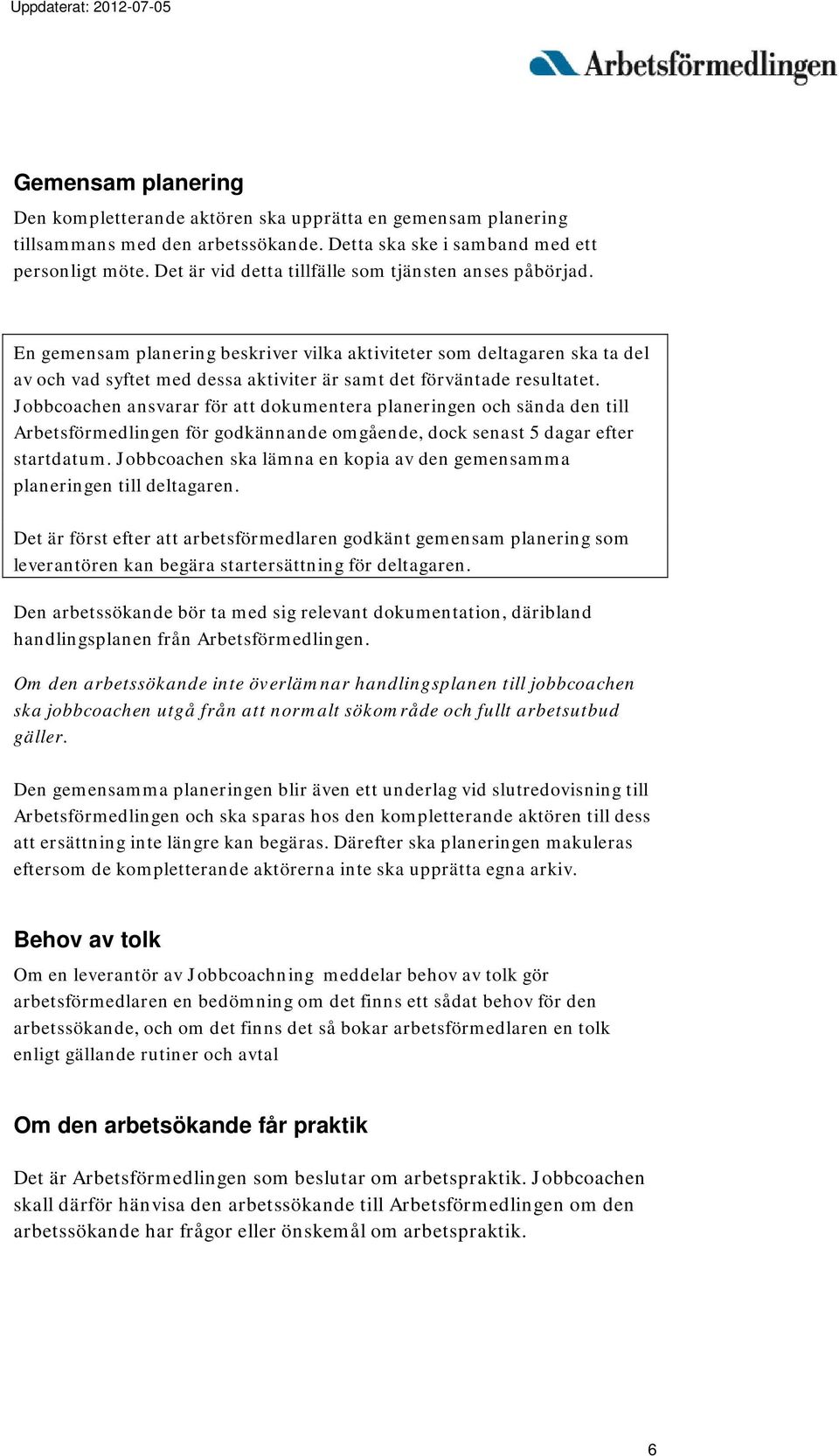 En gemensam planering beskriver vilka aktiviteter som deltagaren ska ta del av och vad syftet med dessa aktiviter är samt det förväntade resultatet.