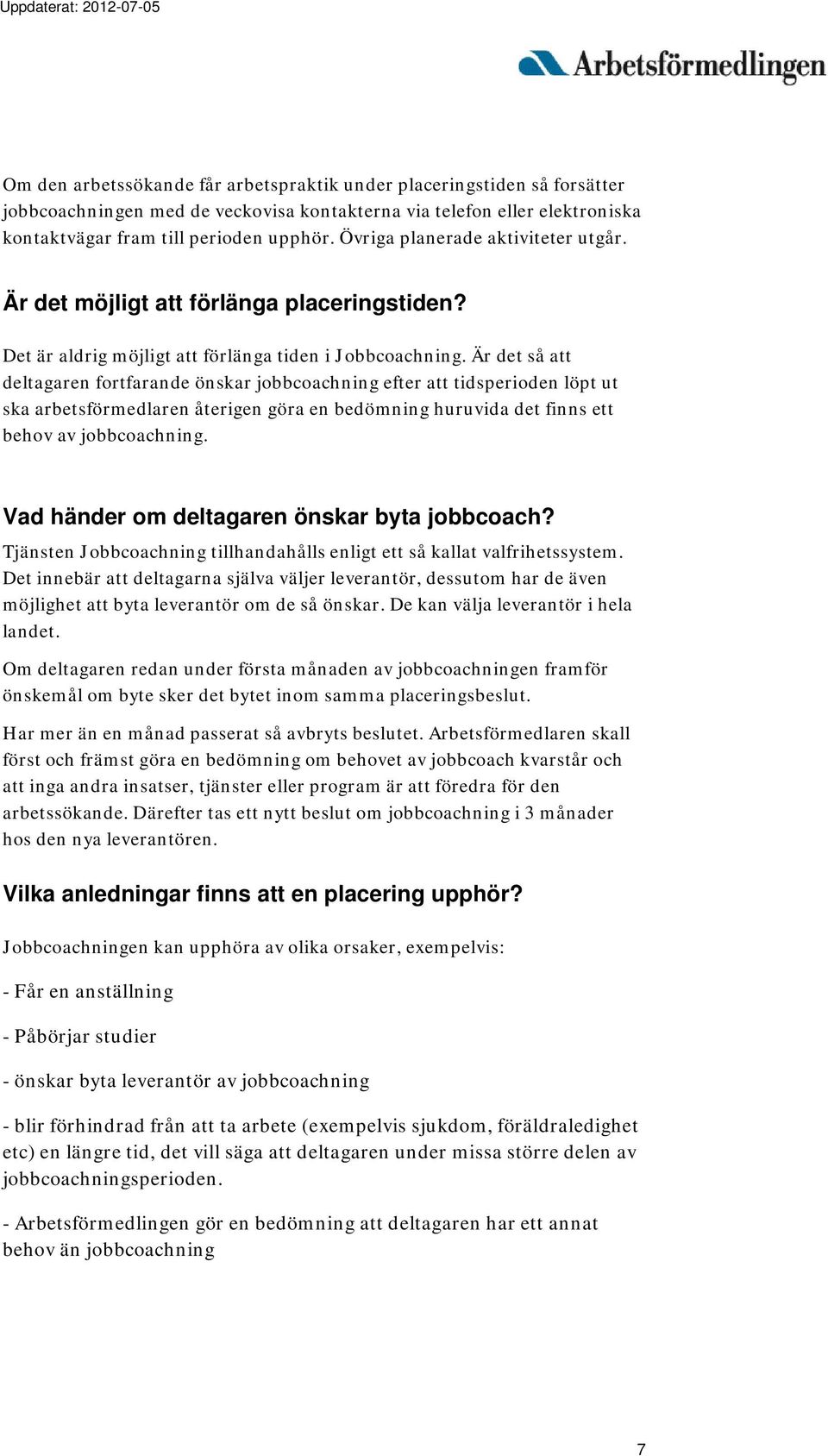 Är det så att deltagaren fortfarande önskar jobbcoachning efter att tidsperioden löpt ut ska arbetsförmedlaren återigen göra en bedömning huruvida det finns ett behov av jobbcoachning.