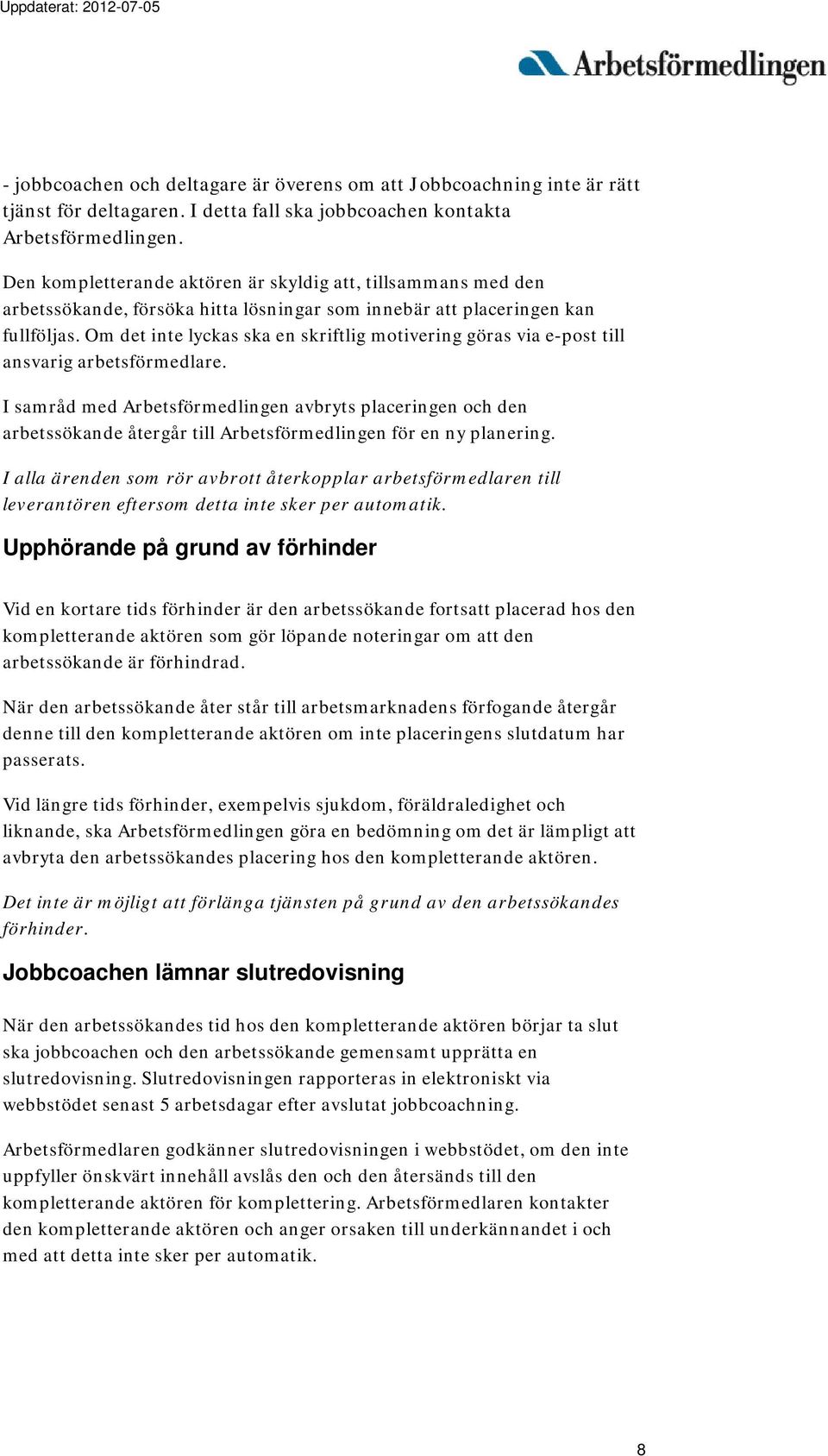 Om det inte lyckas ska en skriftlig motivering göras via e-post till ansvarig arbetsförmedlare.