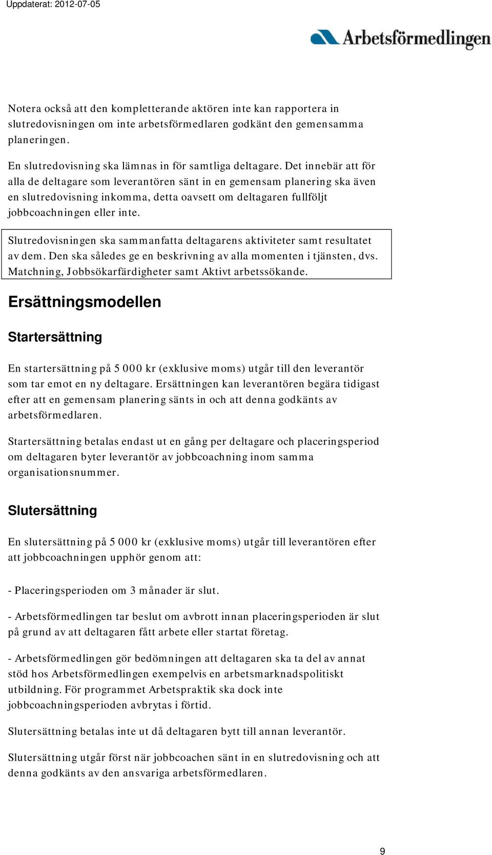 Det innebär att för alla de deltagare som leverantören sänt in en gemensam planering ska även en slutredovisning inkomma, detta oavsett om deltagaren fullföljt jobbcoachningen eller inte.