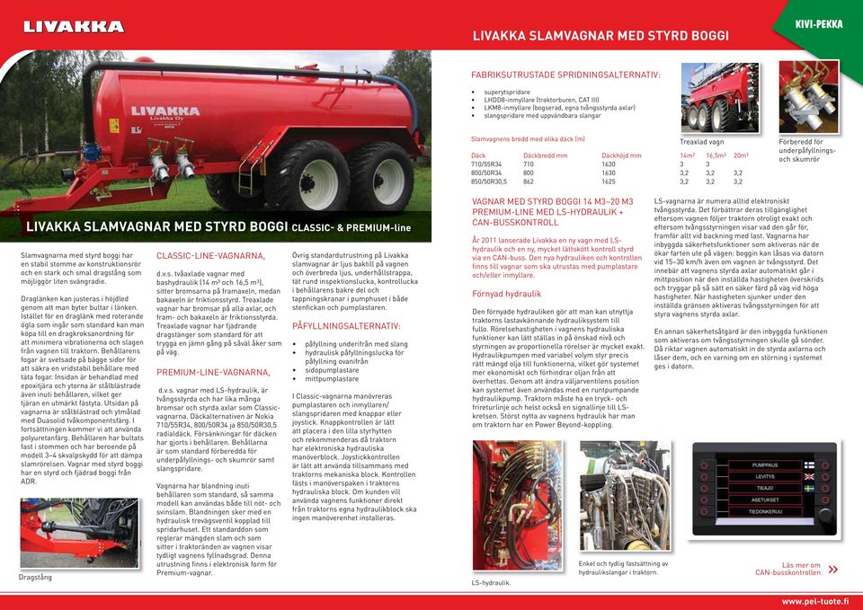 1630 3,2 3,2 3,2 850/50R30,5 862 1625 3,2 3,2 3,2 LIVAKKA SLAMVAGNAR MED STYRD BOGGI CLASSIC- & PREMIUM-line Slamvagnarna med styrd boggi har en stabil stomme av konstruktionsrör och en stark och