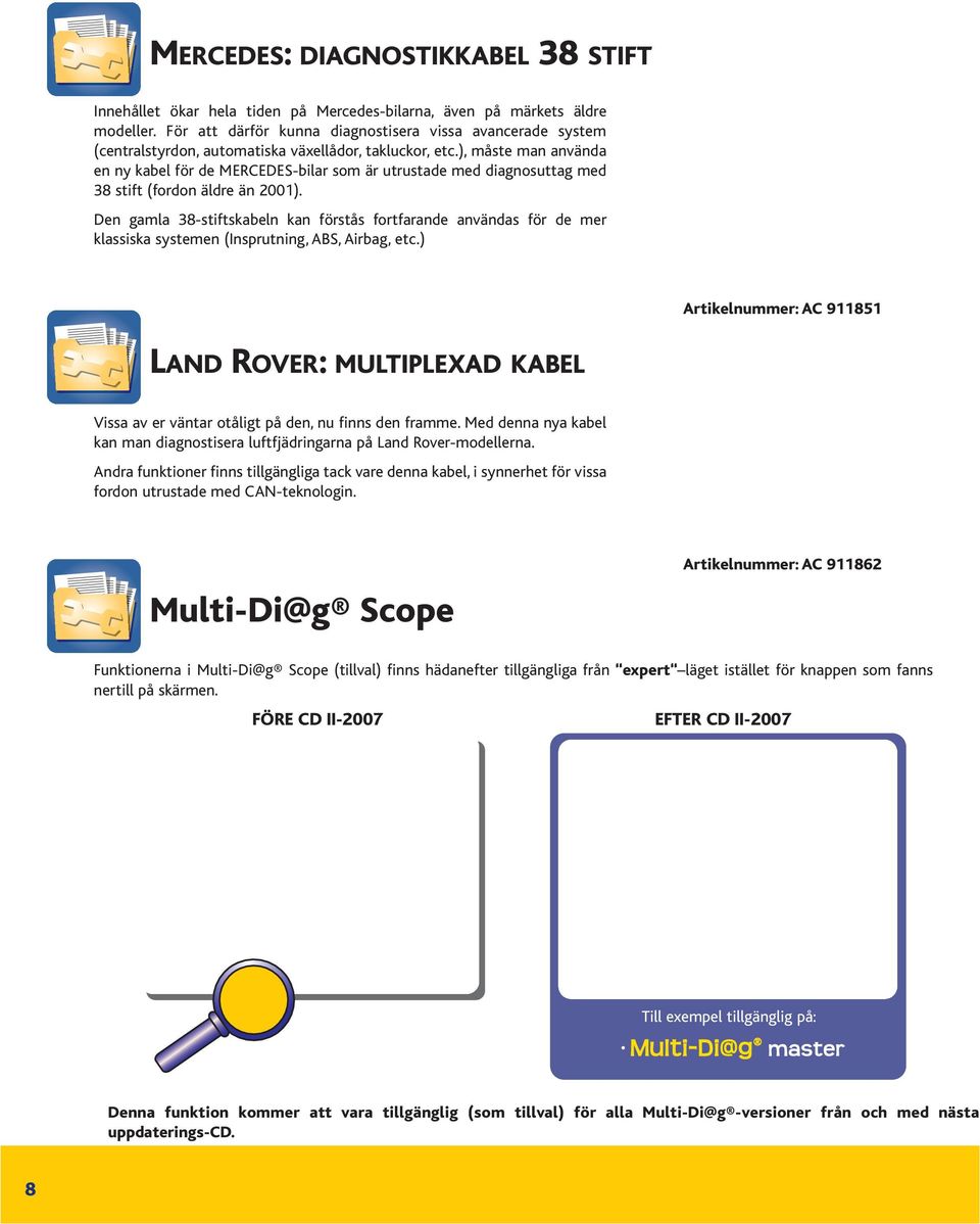 ), måste man använda en ny kabel för de MERCEDES-bilar som är utrustade med diagnosuttag med 38 stift (fordon äldre än 2001).