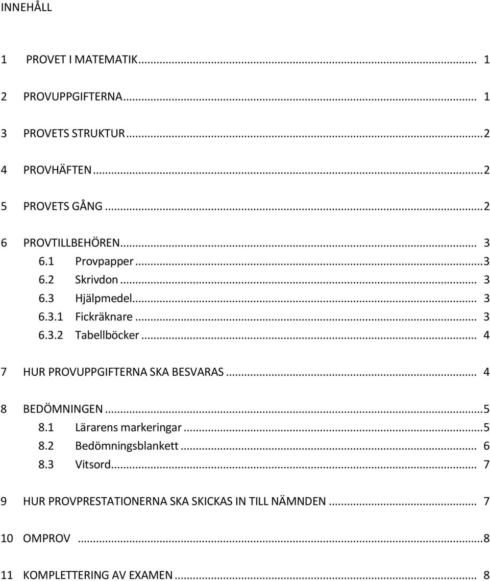 .. 4 7 HUR PROVUPPGIFTERNA SKA BESVARAS... 4 8 BEDÖMNINGEN... 5 8.1 Lärarens markeringar... 5 8.2 Bedömningsblankett... 6 8.