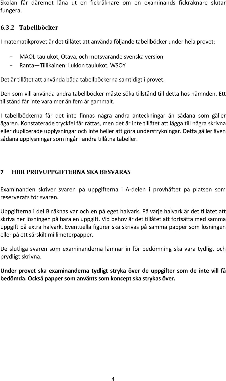 WSOY Det är tillåtet att använda båda tabellböckerna samtidigt i provet. Den som vill använda andra tabellböcker måste söka tillstånd till detta hos nämnden.