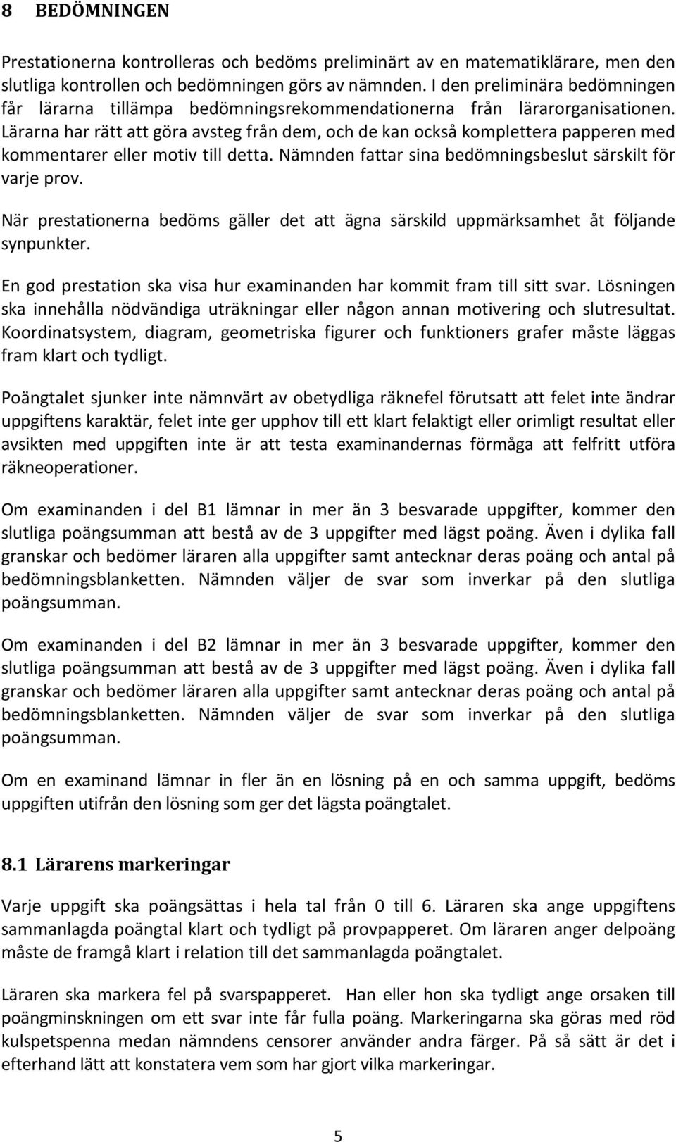 Lärarna har rätt att göra avsteg från dem, och de kan också komplettera papperen med kommentarer eller motiv till detta. Nämnden fattar sina bedömningsbeslut särskilt för varje prov.