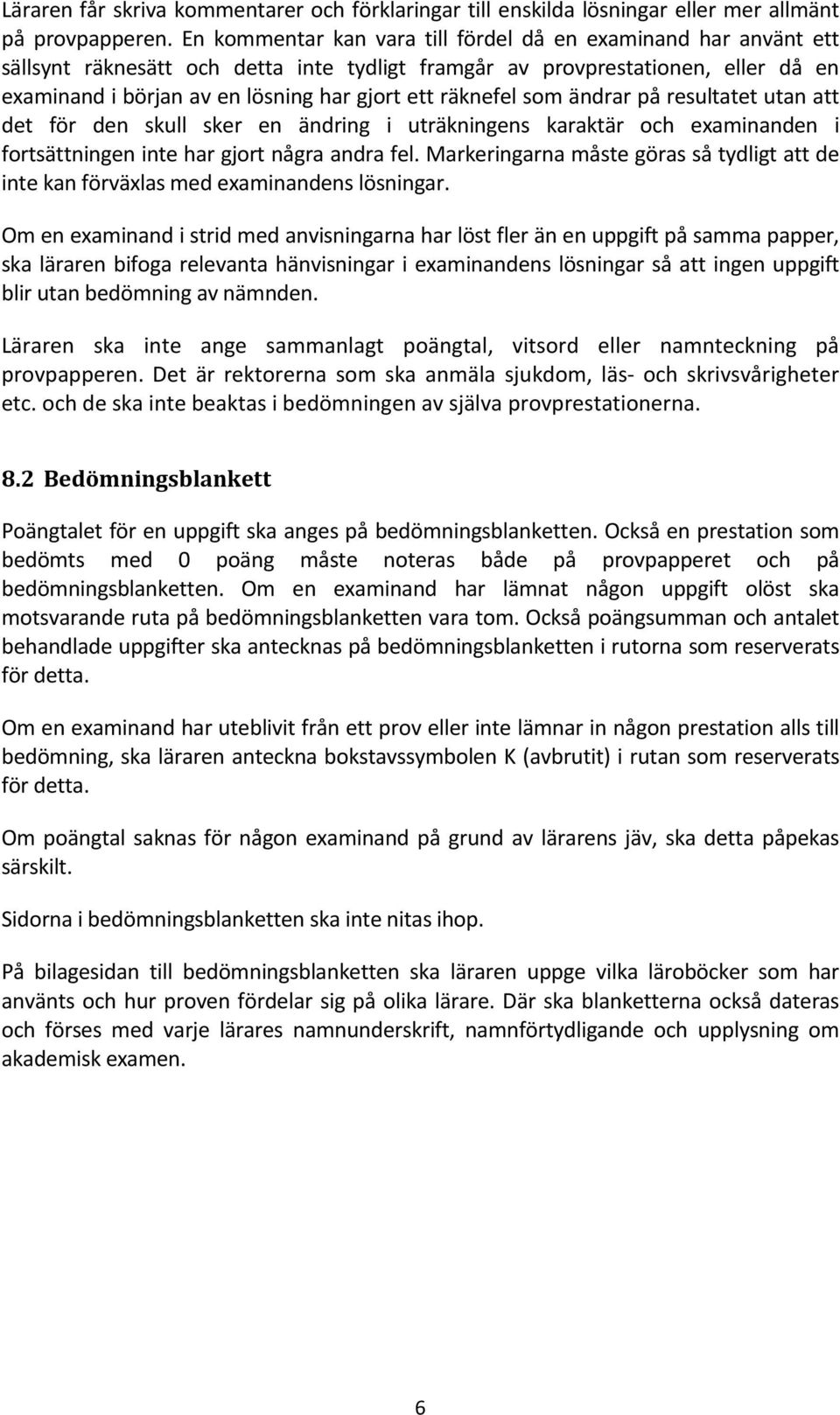 räknefel som ändrar på resultatet utan att det för den skull sker en ändring i uträkningens karaktär och examinanden i fortsättningen inte har gjort några andra fel.