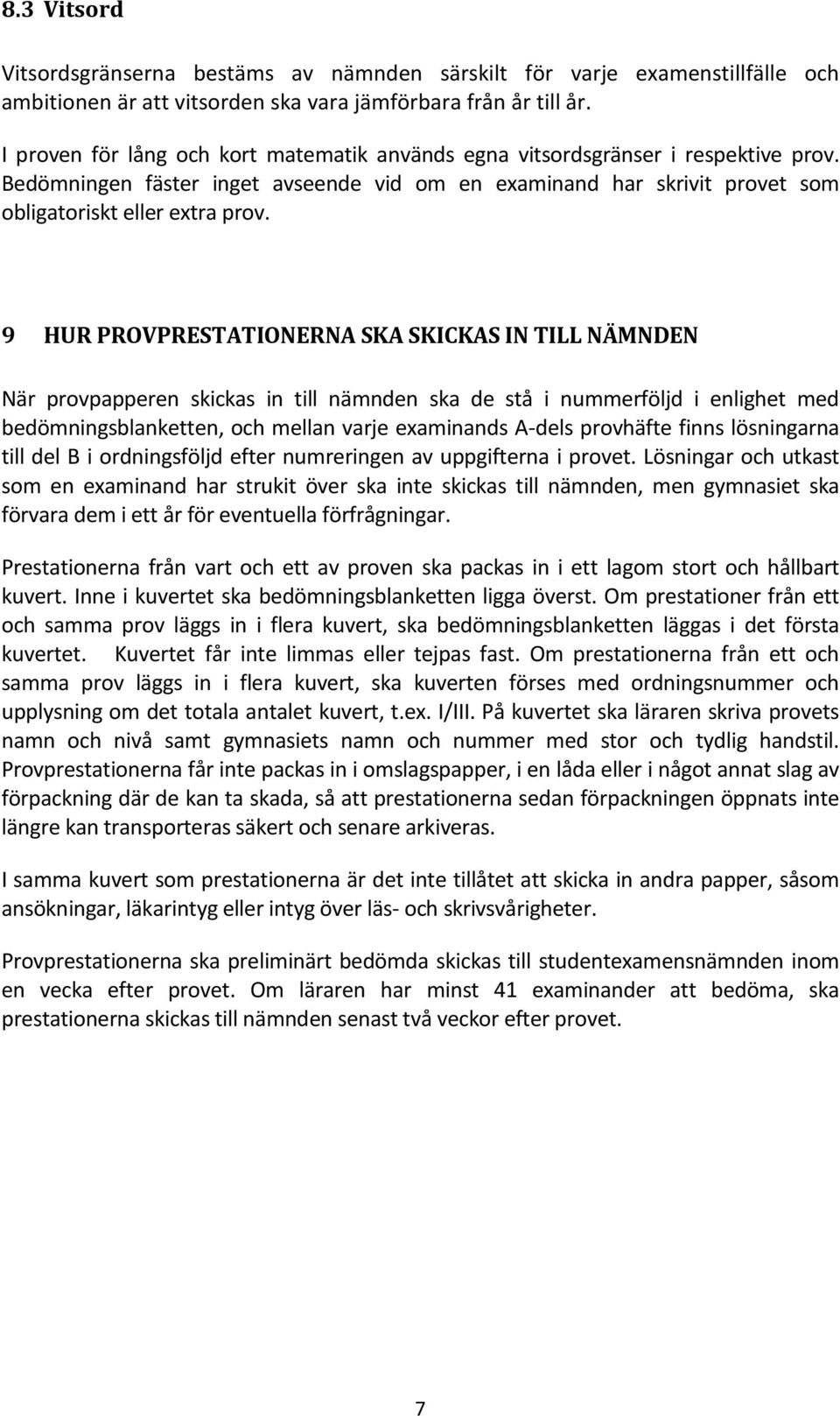 9 HUR PROVPRESTATIONERNA SKA SKICKAS IN TILL NÄMNDEN När provpapperen skickas in till nämnden ska de stå i nummerföljd i enlighet med bedömningsblanketten, och mellan varje examinands A-dels