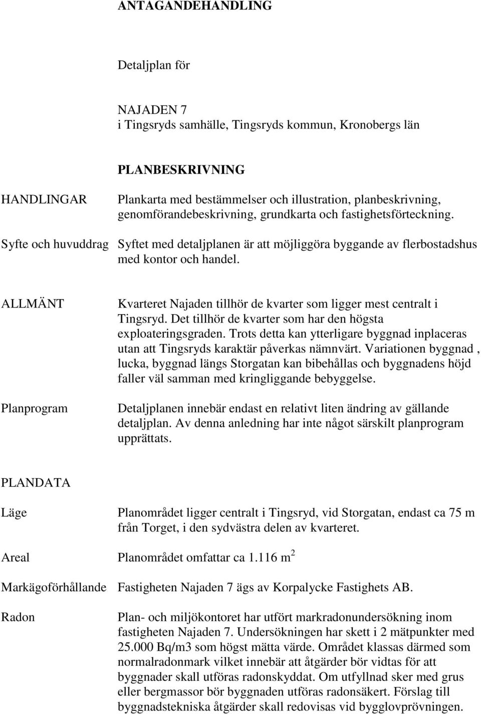 ALLMÄNT Planprogram Kvarteret Najaden tillhör de kvarter som ligger mest centralt i Tingsryd. Det tillhör de kvarter som har den högsta exploateringsgraden.