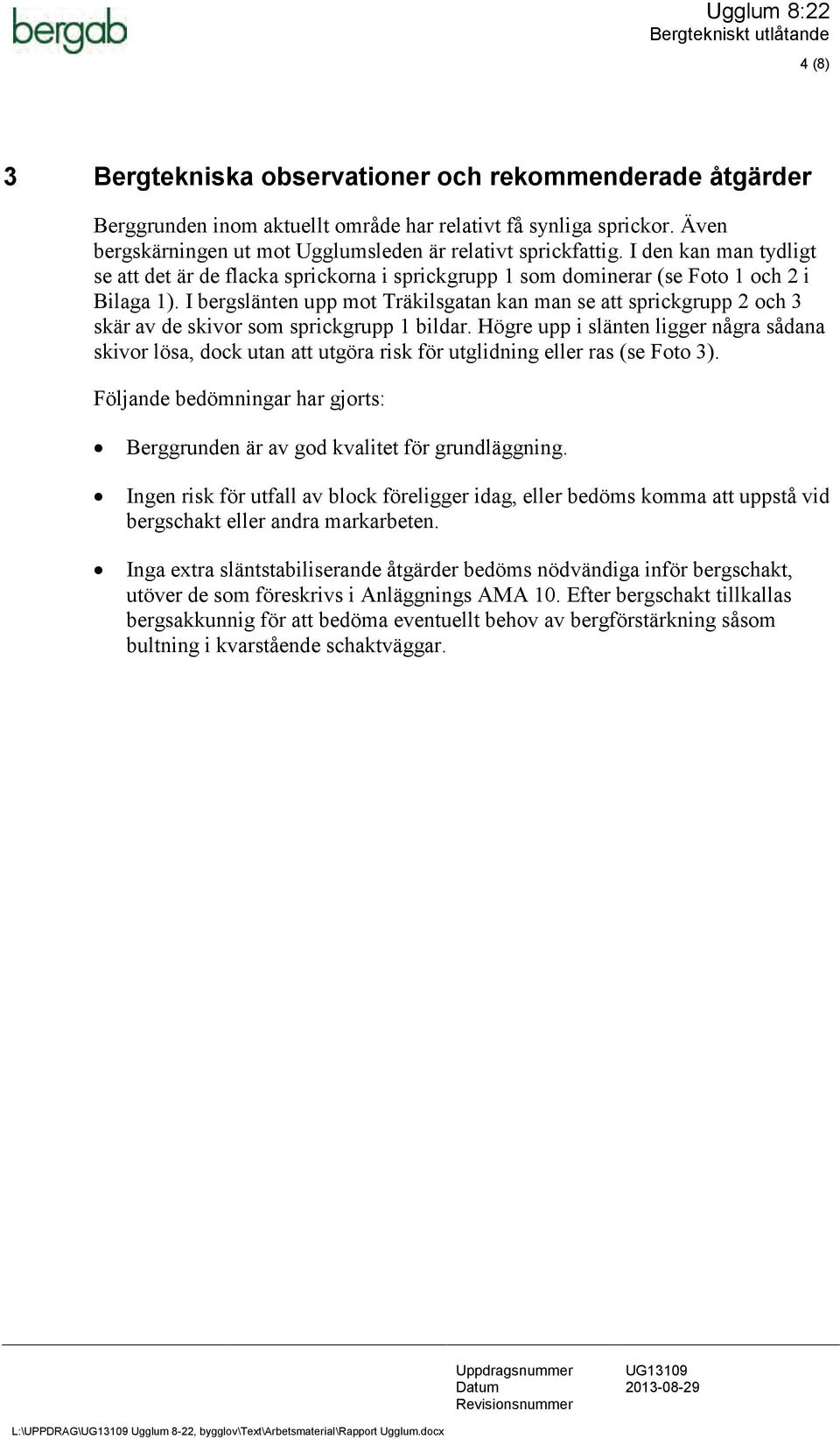 I bergslänten upp mot Träkilsgatan kan man se att sprickgrupp 2 och 3 skär av de skivor som sprickgrupp 1 bildar.