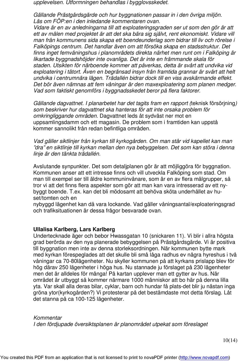 Vidare vill man från kommunens sida skapa ett boendeunderlag som bidrar till liv och rörelse i Falköpings centrum. Det handlar även om att försöka skapa en stadsstruktur.