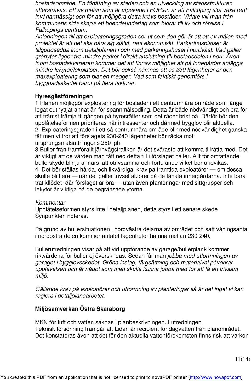 Vidare vill man från kommunens sida skapa ett boendeunderlag som bidrar till liv och rörelse i Falköpings centrum.