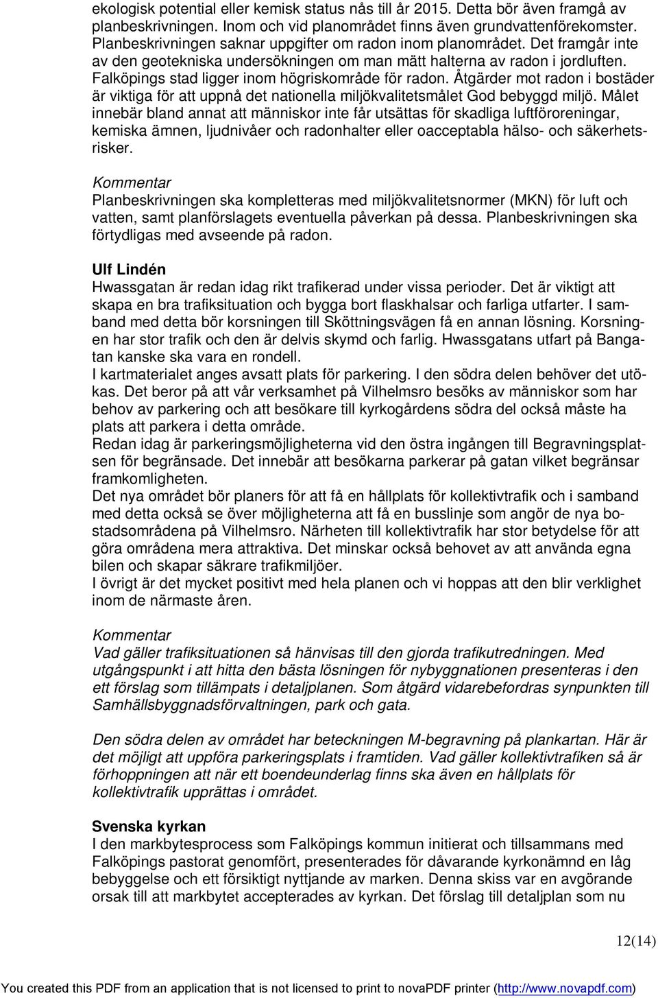 Falköpings stad ligger inom högriskområde för radon. Åtgärder mot radon i bostäder är viktiga för att uppnå det nationella miljökvalitetsmålet God bebyggd miljö.