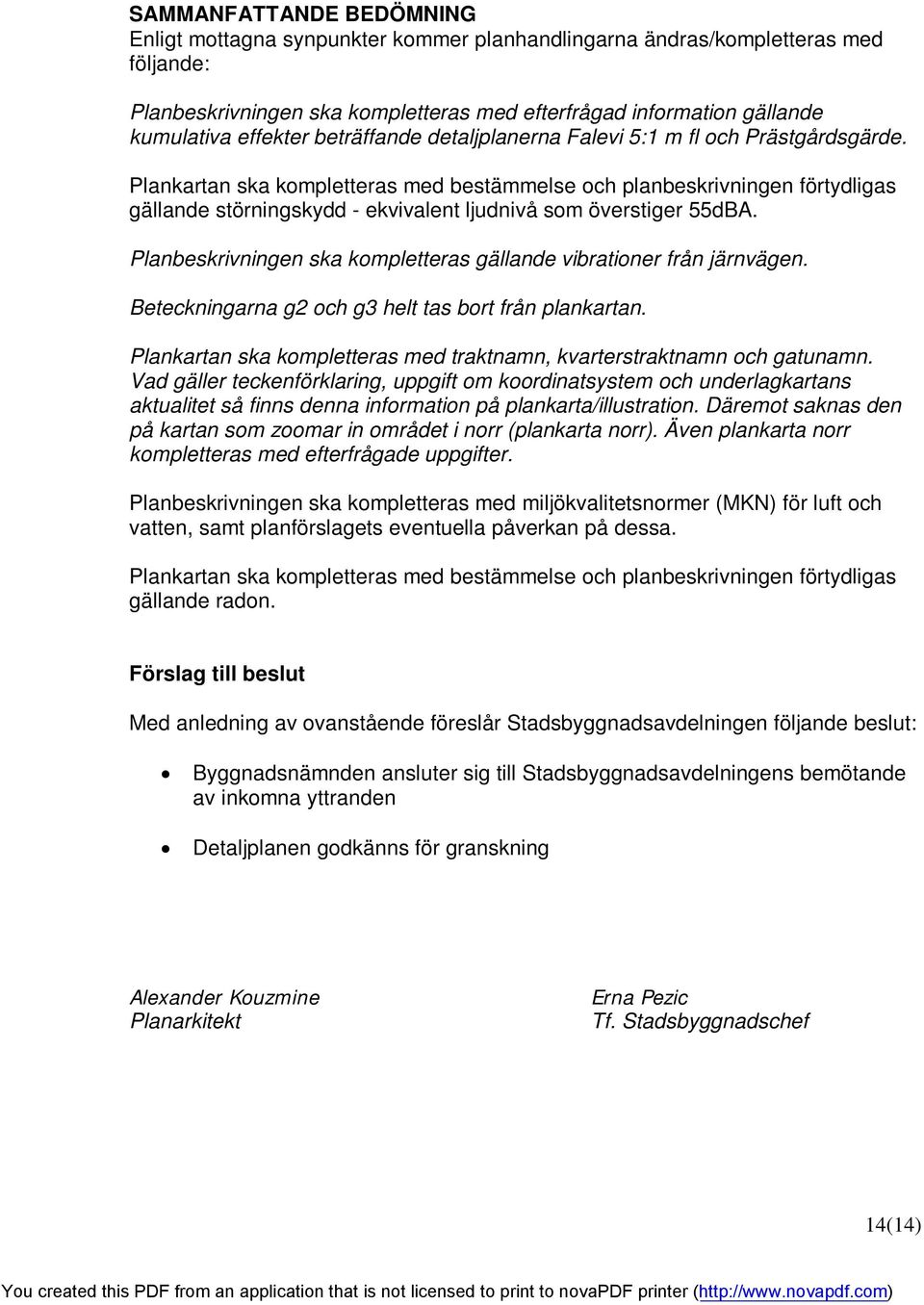 Plankartan ska kompletteras med bestämmelse och planbeskrivningen förtydligas gällande störningskydd - ekvivalent ljudnivå som överstiger 55dBA.