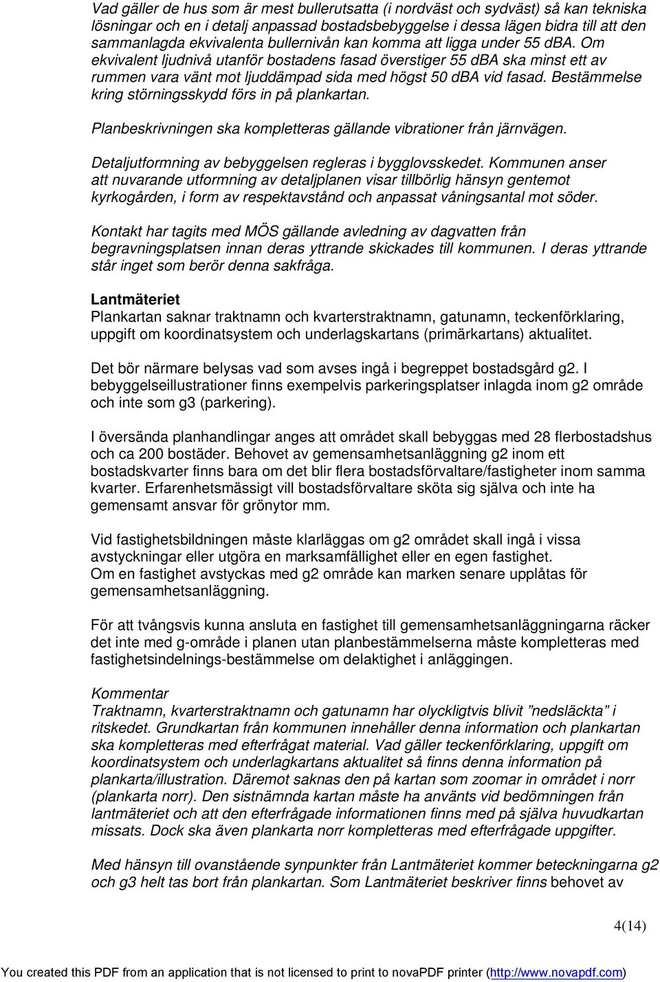 Bestämmelse kring störningsskydd förs in på plankartan. Planbeskrivningen ska kompletteras gällande vibrationer från järnvägen. Detaljutformning av bebyggelsen regleras i bygglovsskedet.