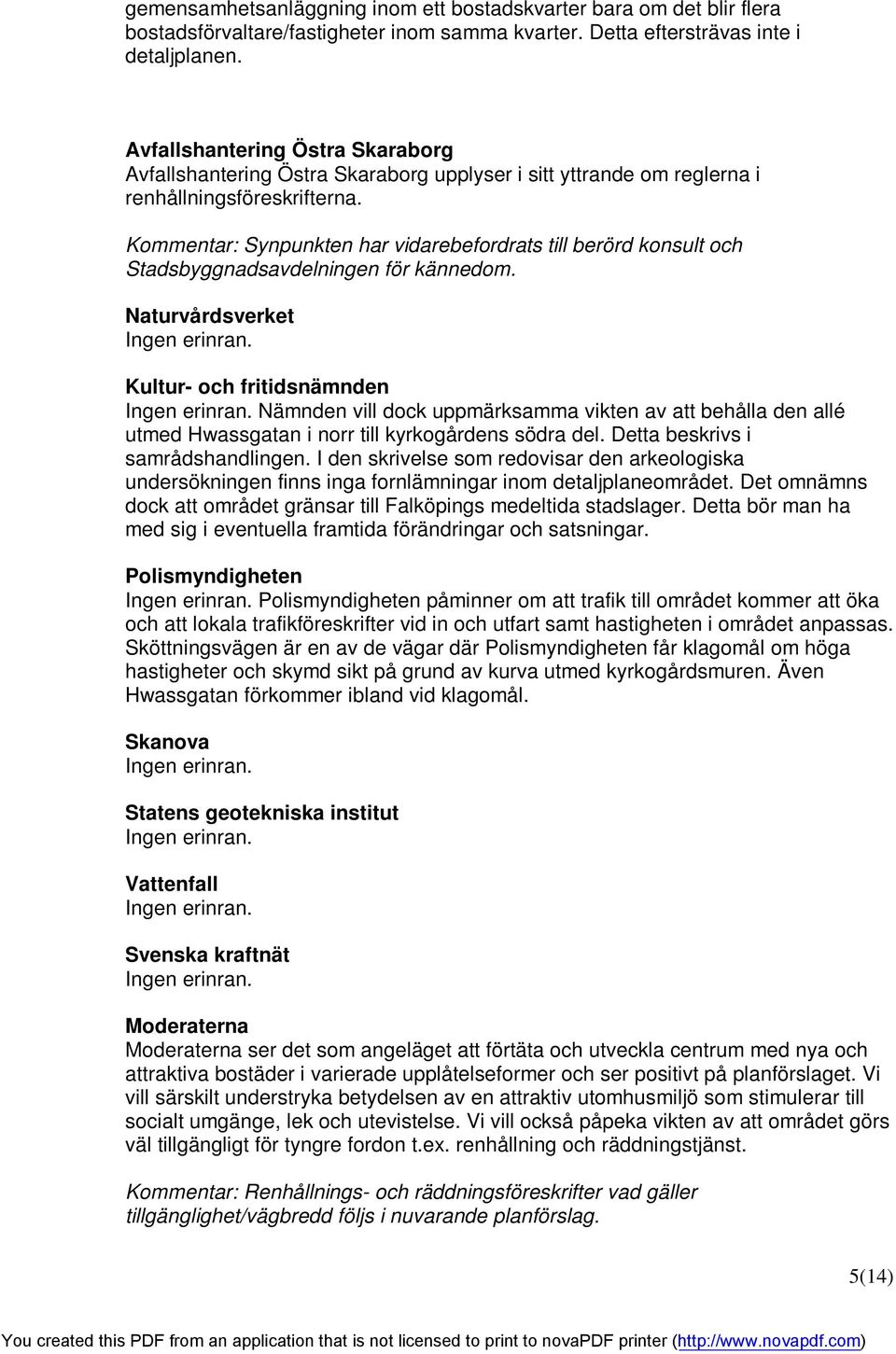 : Synpunkten har vidarebefordrats till berörd konsult och Stadsbyggnadsavdelningen för kännedom. Naturvårdsverket Ingen erinran. Kultur- och fritidsnämnden Ingen erinran.