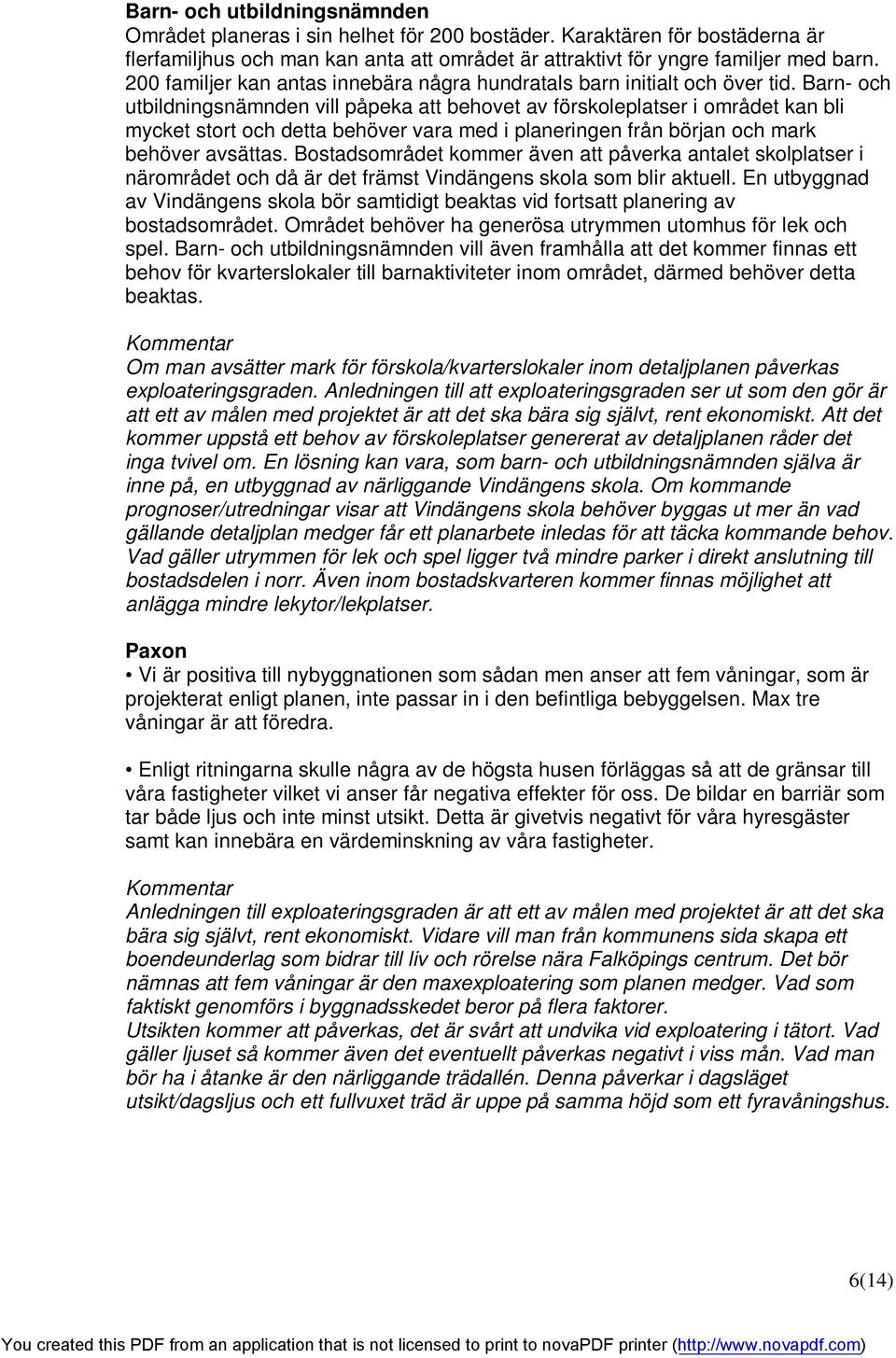 Barn- och utbildningsnämnden vill påpeka att behovet av förskoleplatser i området kan bli mycket stort och detta behöver vara med i planeringen från början och mark behöver avsättas.