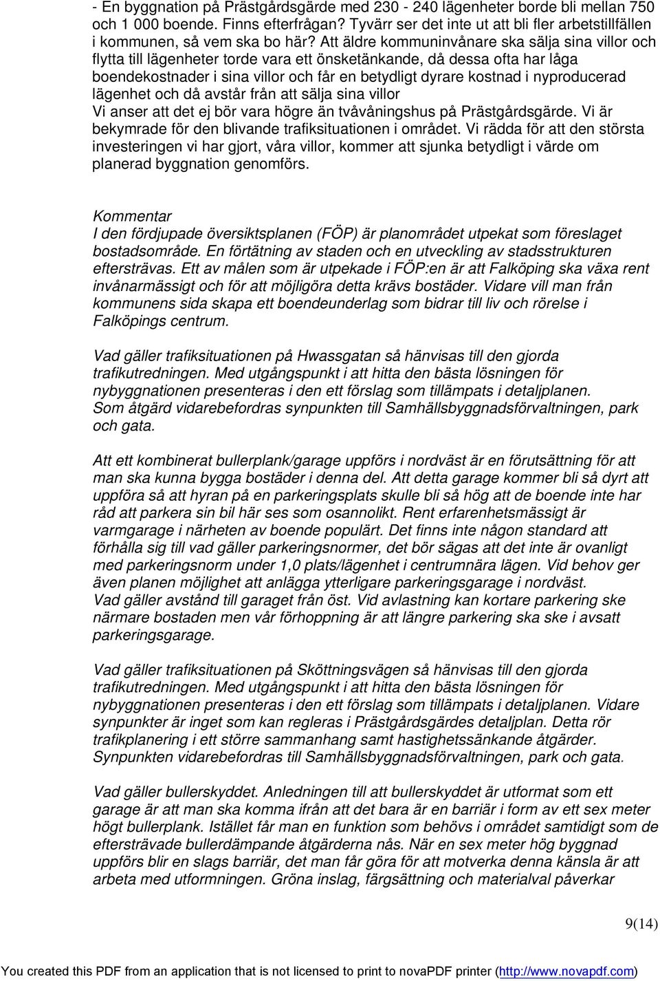 nyproducerad lägenhet och då avstår från att sälja sina villor Vi anser att det ej bör vara högre än tvåvåningshus på Prästgårdsgärde. Vi är bekymrade för den blivande trafiksituationen i området.