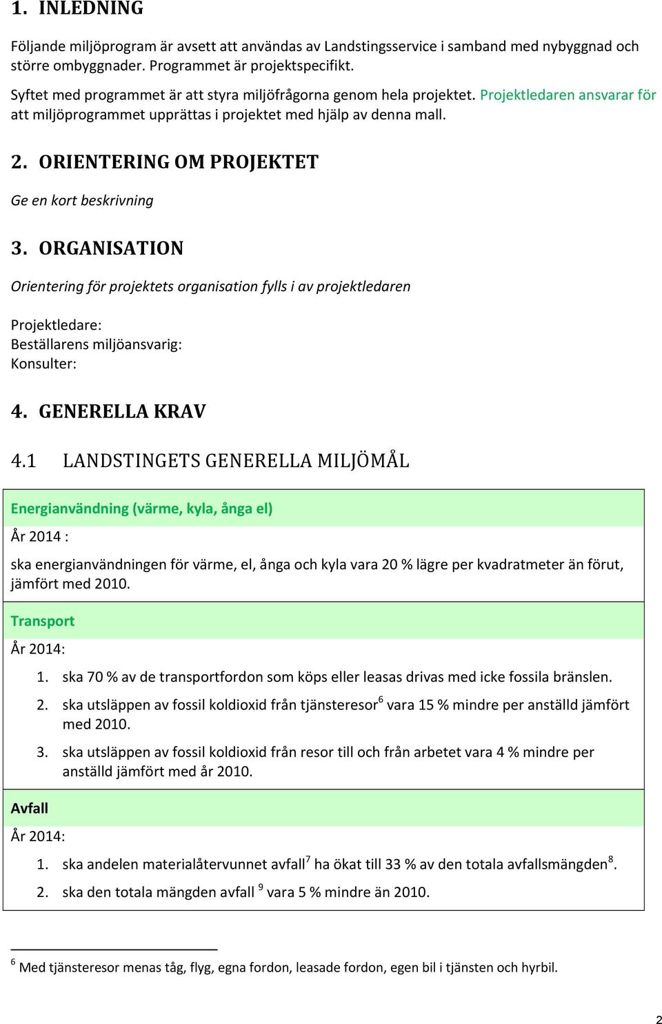 ORIENTERING OM PROJEKTET Ge en kort beskrivning 3. ORGANISATION Orientering för projektets organisation fylls i av projektledaren Projektledare: Beställarens miljöansvarig: Konsulter: 4.