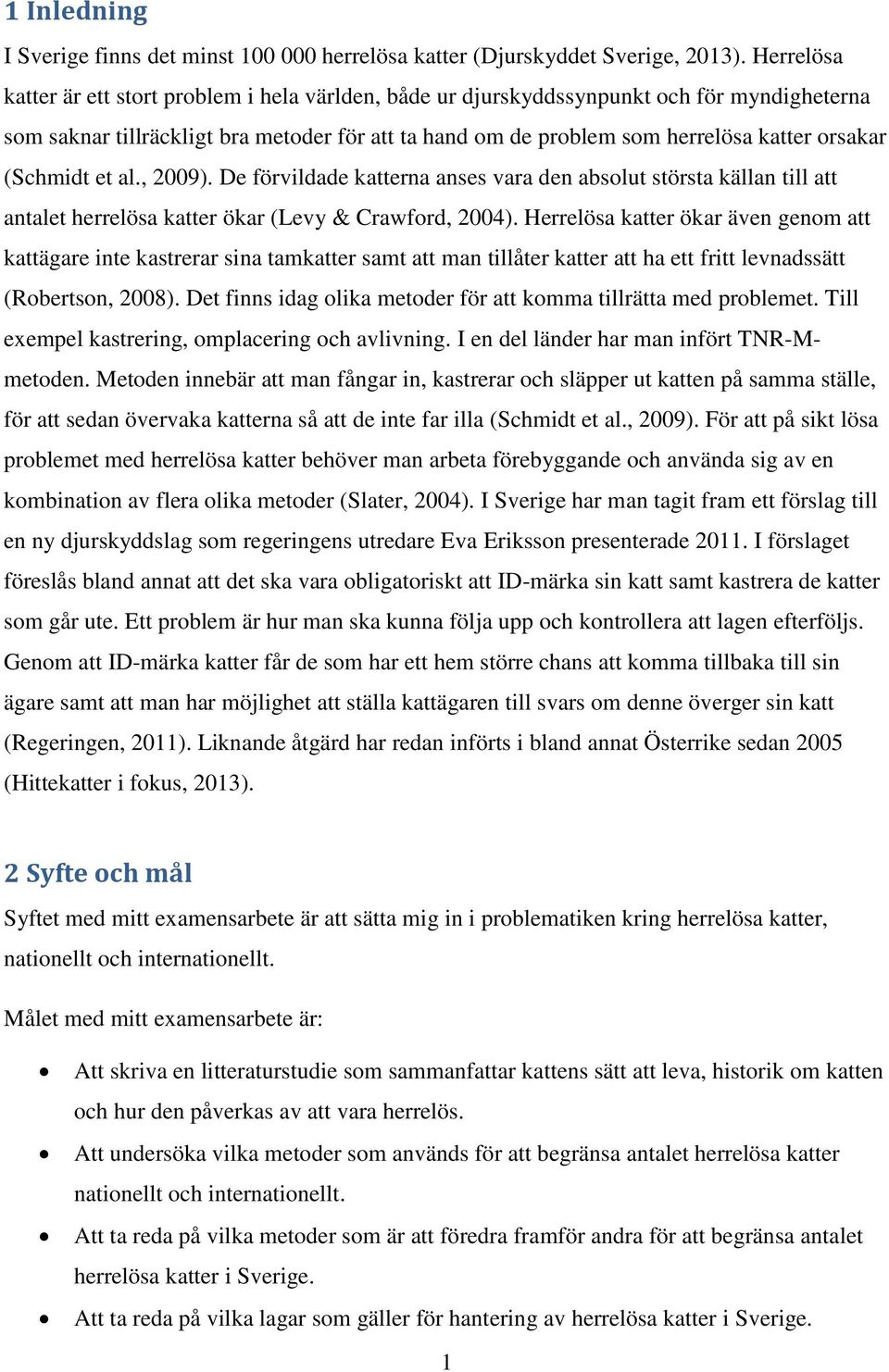 (Schmidt et al., 2009). De förvildade katterna anses vara den absolut största källan till att antalet herrelösa katter ökar (Levy & Crawford, 2004).