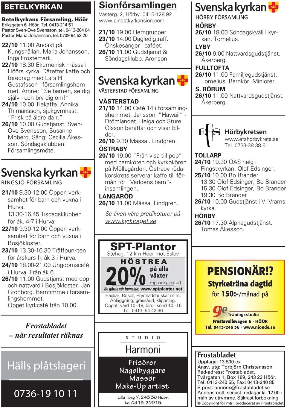 24/10 10.00 Tiekaffe. Annika Thimansson, sjukgymnast: Frisk på äldre da r. 26/10 10.00 Gudstjänst. Sven- Ove Svensson, Susanne Moberg. Sång: Cecilia Åkesson. Söndagsklubben. Församlingsmöte. 21/10 9.