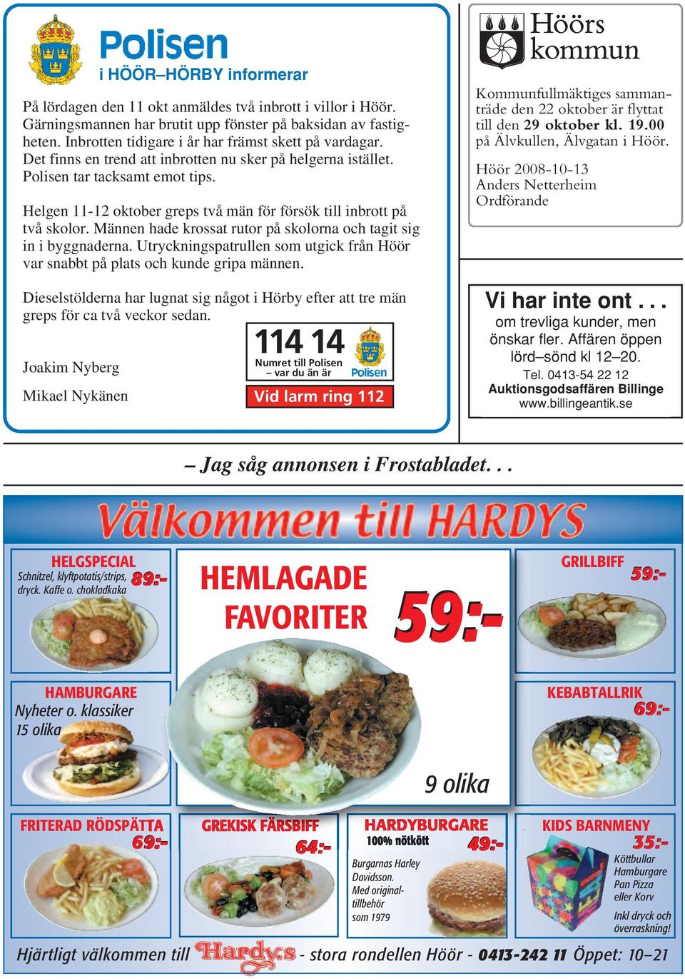 Männen hade krossat rutor på skolorna och tagit sig in i byggnaderna. Utryckningspatrullen som utgick från Höör var snabbt på plats och kunde gripa männen.