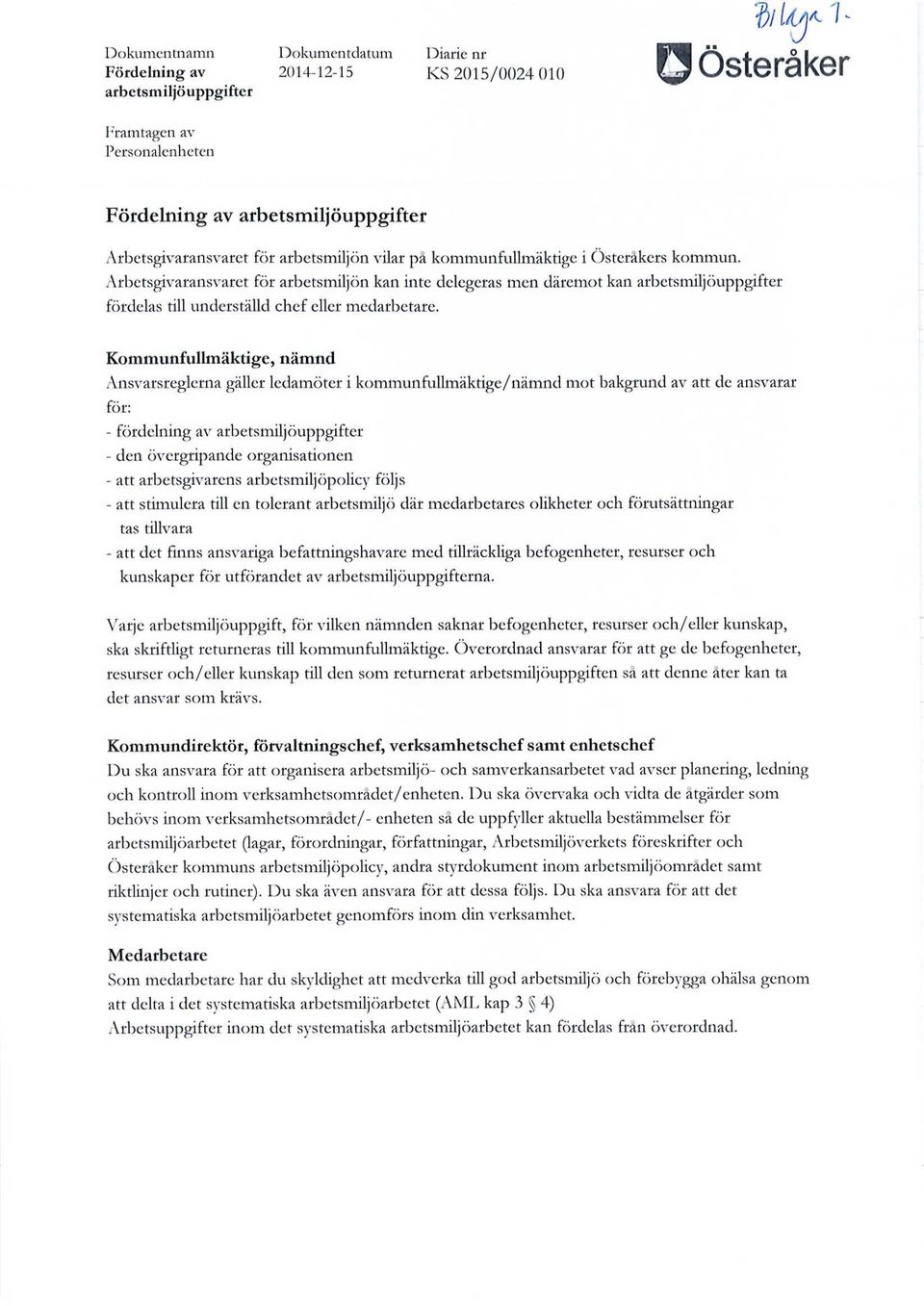 Kommunfullmäktige, nämnd Ansvarsreglerna gäller ledamöter i kommunfullmäktige/nämnd mot bakgrund av att de ansvarar för: - fördelning av arbetsmiljöuppgifter - den övergripande organisationen - att