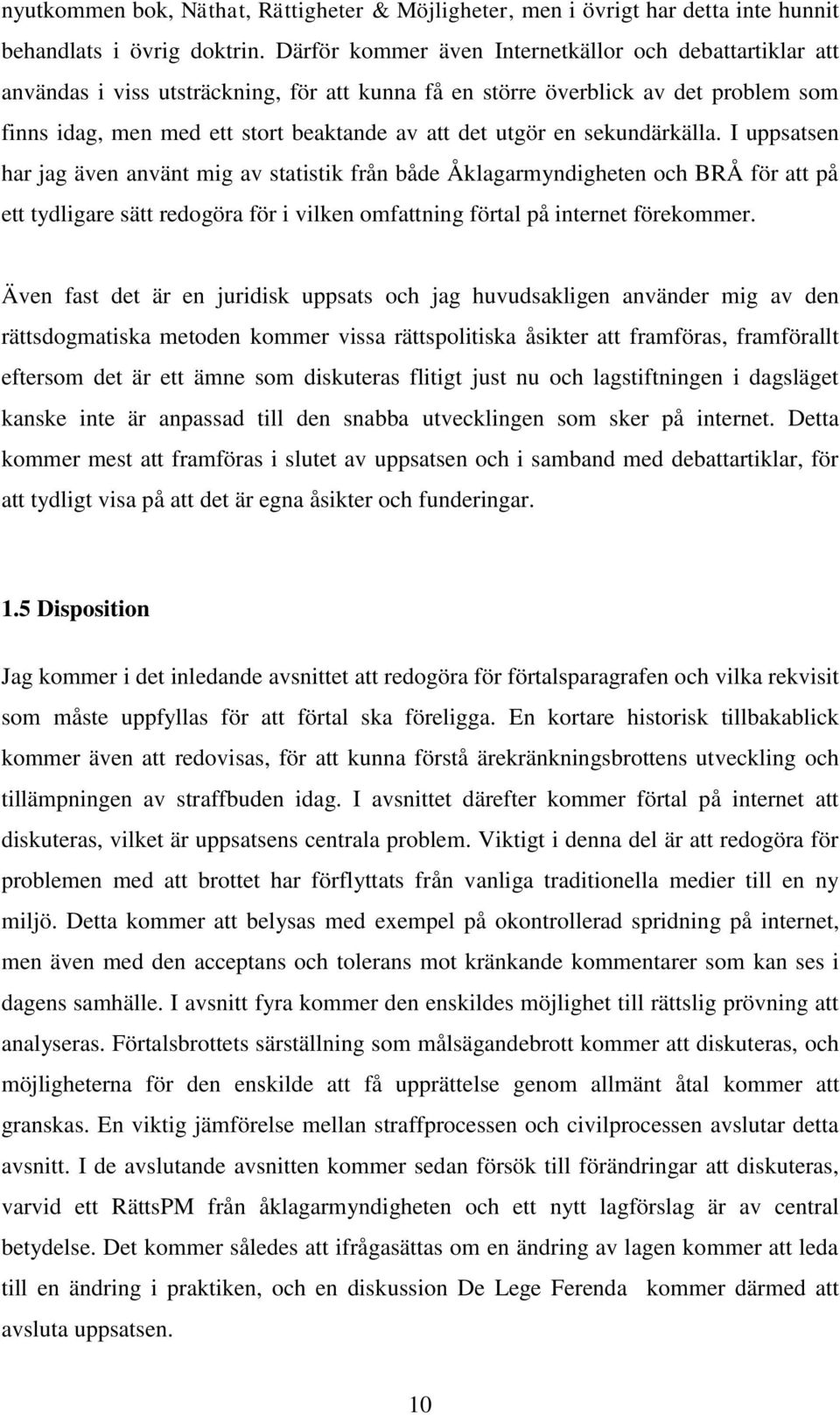 en sekundärkälla. I uppsatsen har jag även använt mig av statistik från både Åklagarmyndigheten och BRÅ för att på ett tydligare sätt redogöra för i vilken omfattning förtal på internet förekommer.