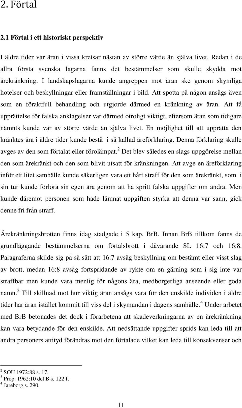 I landskapslagarna kunde angreppen mot äran ske genom skymliga hotelser och beskyllningar eller framställningar i bild.