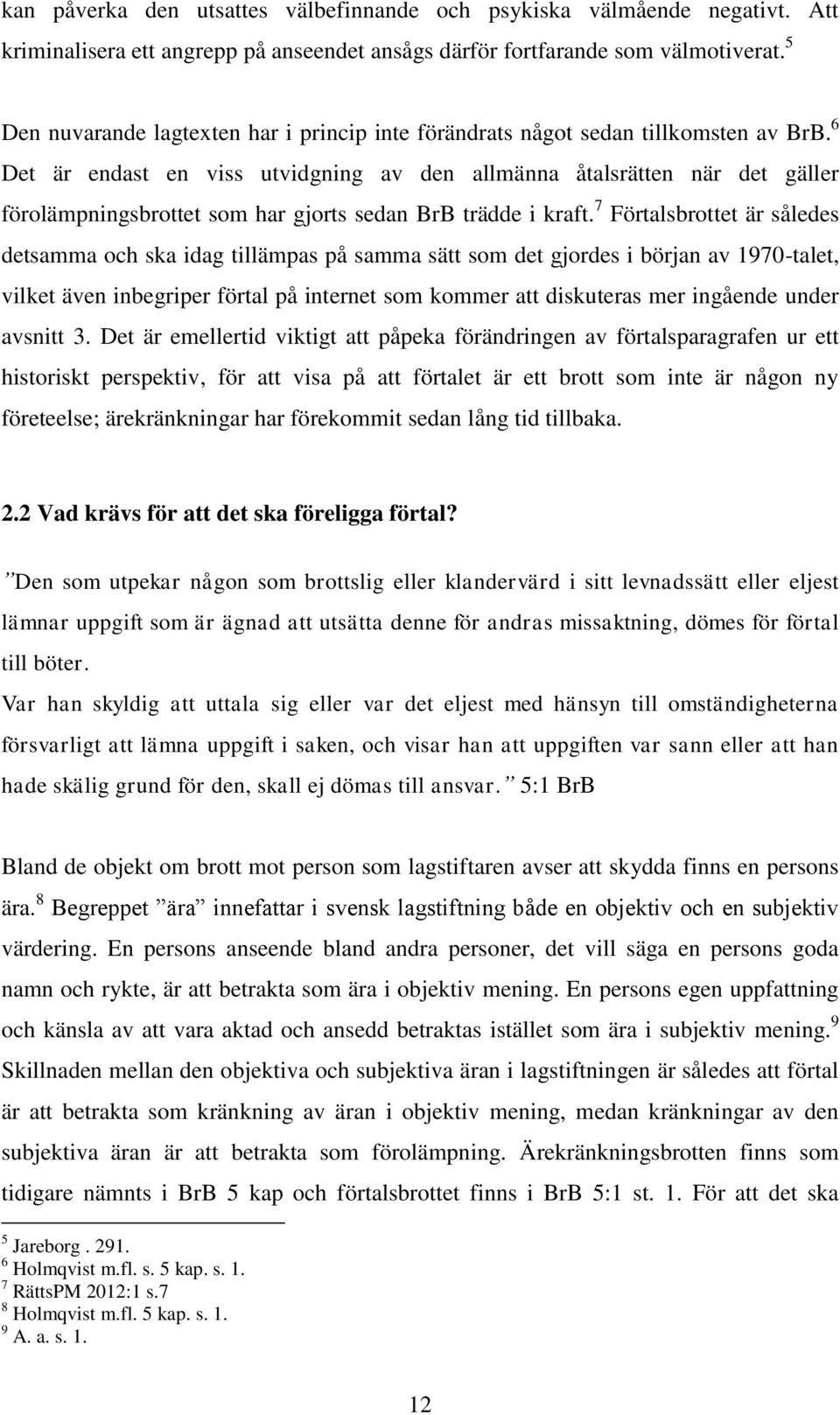 6 Det är endast en viss utvidgning av den allmänna åtalsrätten när det gäller förolämpningsbrottet som har gjorts sedan BrB trädde i kraft.
