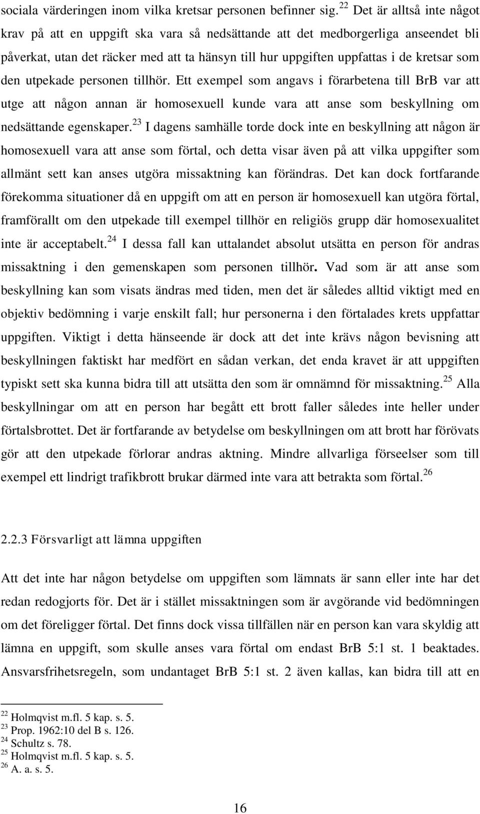 som den utpekade personen tillhör. Ett exempel som angavs i förarbetena till BrB var att utge att någon annan är homosexuell kunde vara att anse som beskyllning om nedsättande egenskaper.